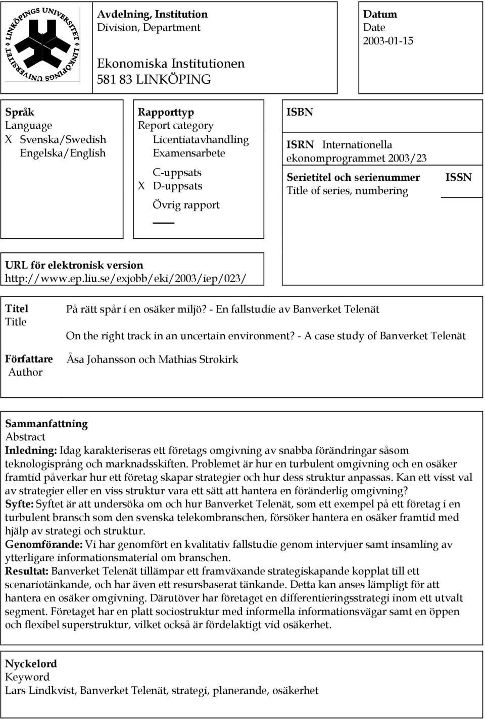 version http://www.ep.liu.se/exjobb/eki/2003/iep/023/ Titel Title Författare Author På rätt spår i en osäker miljö? - En fallstudie av Banverket Telenät On the right track in an uncertain environment?