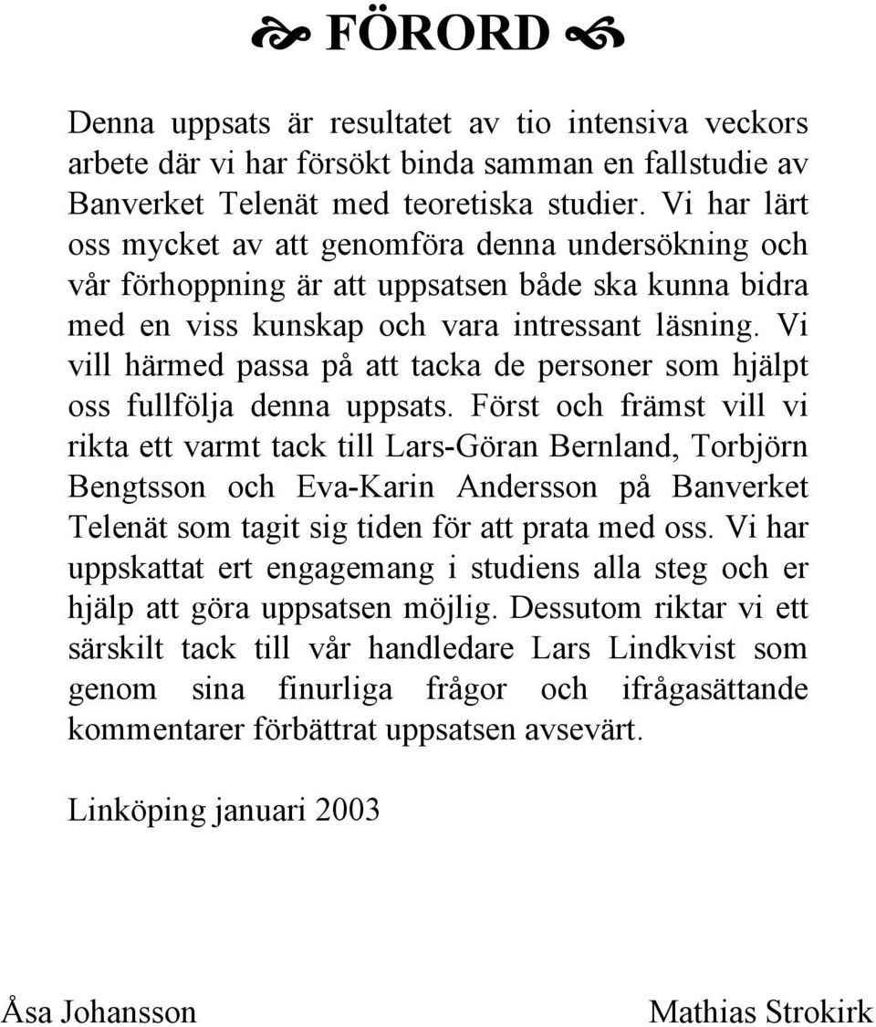 Vi vill härmed passa på att tacka de personer som hjälpt oss fullfölja denna uppsats.