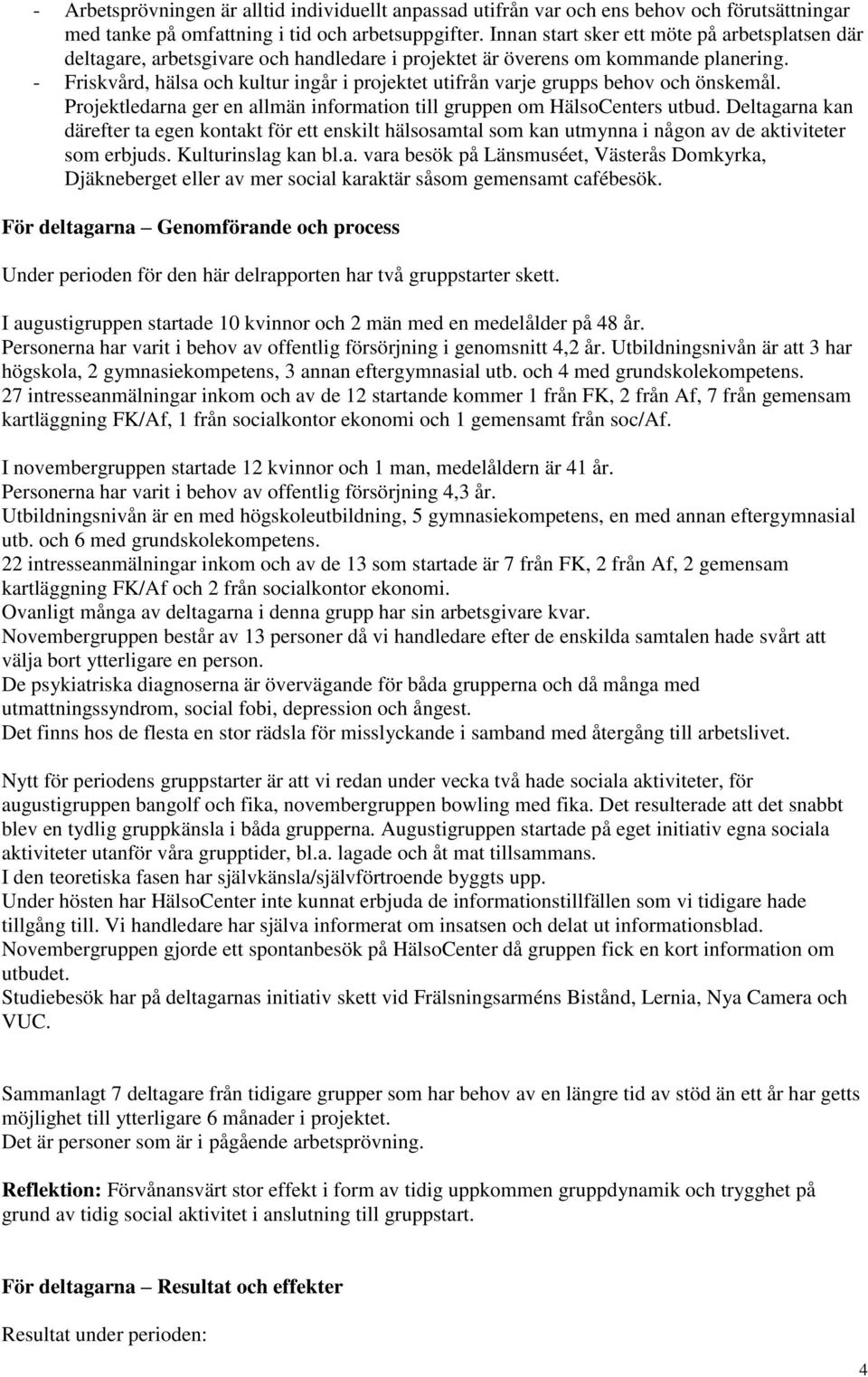 - Friskvård, hälsa och kultur ingår i projektet utifrån varje grupps behov och önskemål. Projektledarna ger en allmän information till gruppen om HälsoCenters utbud.