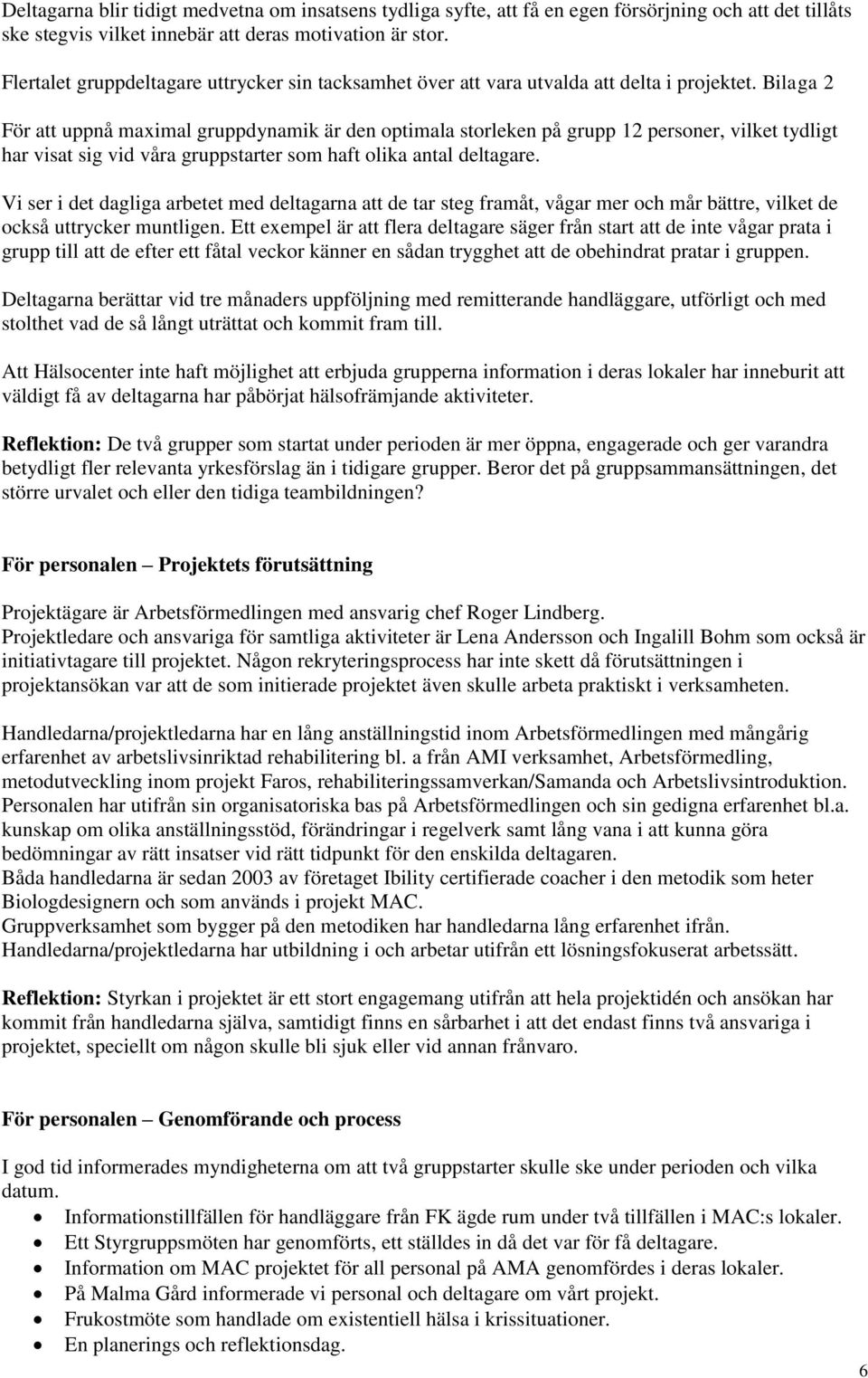 Bilaga 2 För att uppnå maximal gruppdynamik är den optimala storleken på grupp 12 personer, vilket tydligt har visat sig vid våra gruppstarter som haft olika antal deltagare.