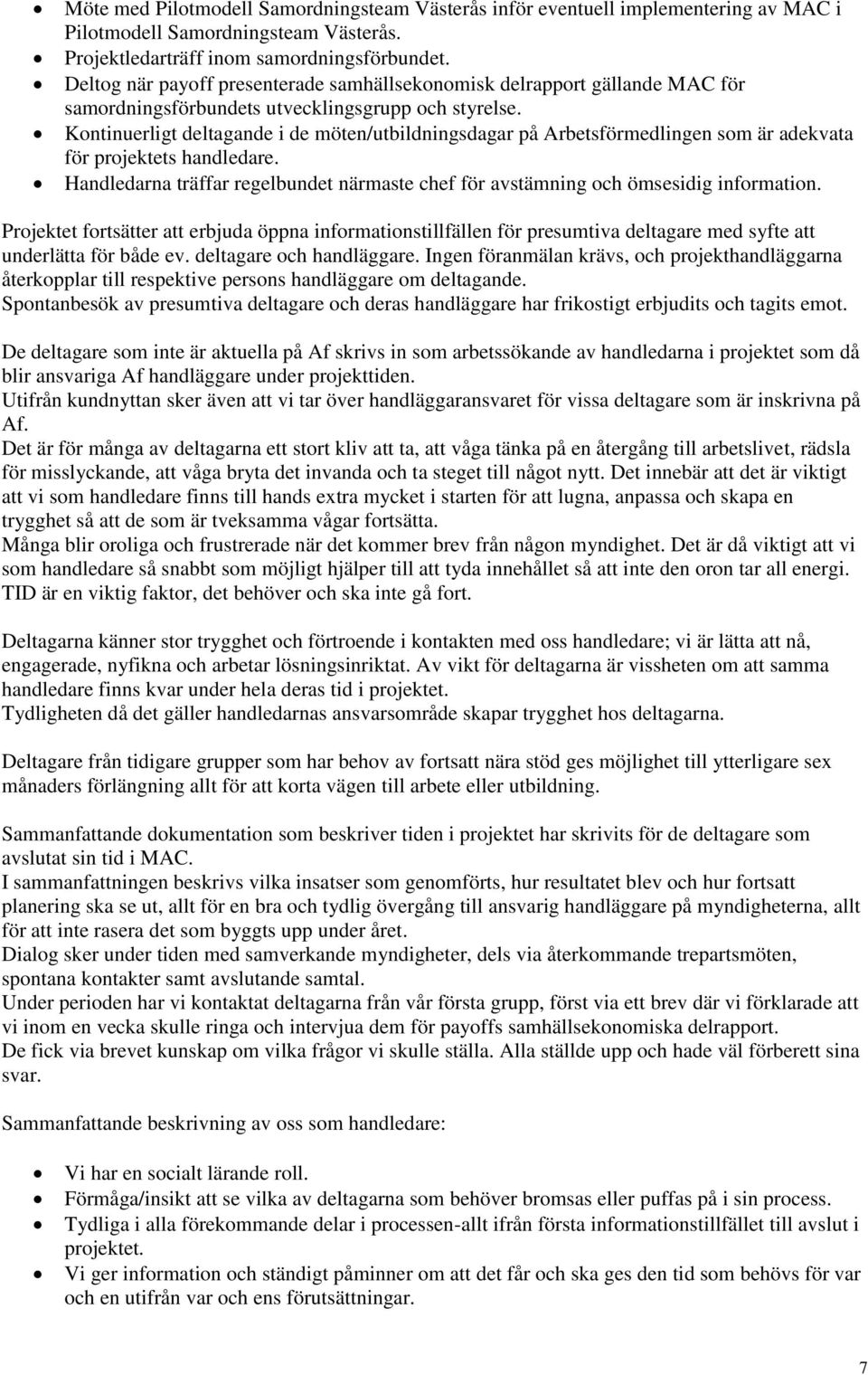 Kontinuerligt deltagande i de möten/utbildningsdagar på Arbetsförmedlingen som är adekvata för projektets handledare.