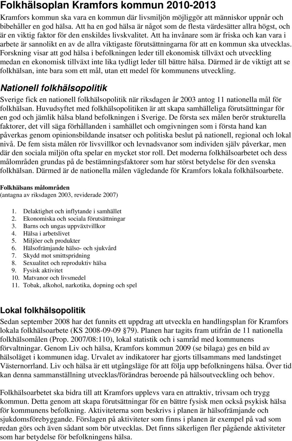 Att ha invånare som är friska och kan vara i arbete är sannolikt en av de allra viktigaste förutsättningarna för att en kommun ska utvecklas.