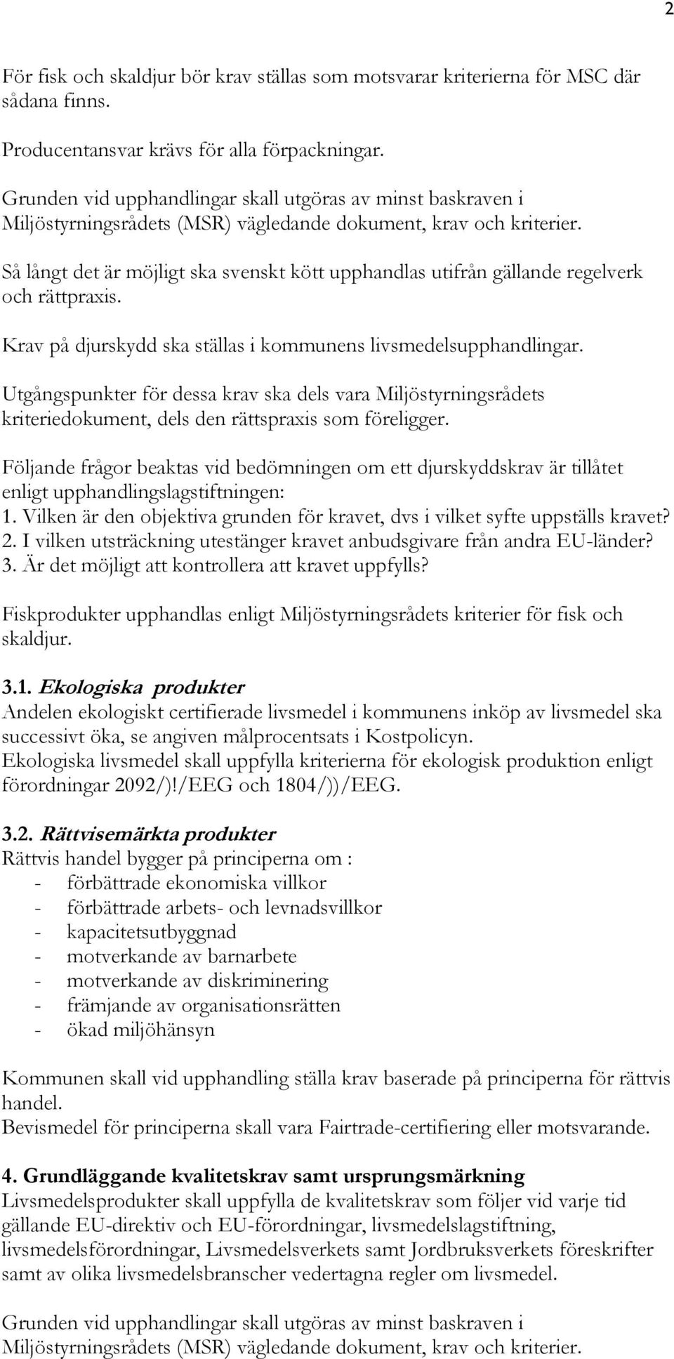 Så långt det är möjligt ska svenskt kött upphandlas utifrån gällande regelverk och rättpraxis. Krav på djurskydd ska ställas i kommunens livsmedelsupphandlingar.