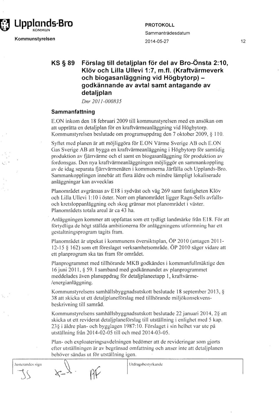 ON inkom den 18 februari 2009 till kommunstyrelsen med en ansökan om att upprätta en detaljplan för en kraftvärmeanläggning vid Högbytorp.