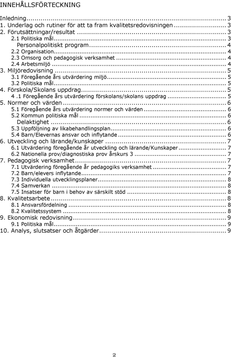 Förskola/Skolans uppdrag... 5 4.1 Föregående års utvärdering förskolans/skolans uppdrag... 5 5. Normer och värden... 6 5.1 Föregående års utvärdering normer och värden... 6 5.2 Kommun politiska mål.