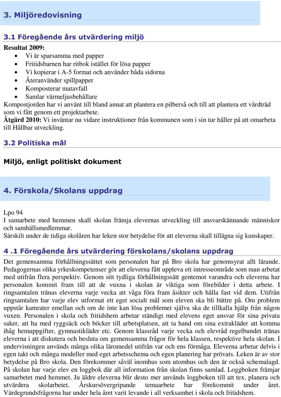 spillpapper Komposterar matavfall Samlar värmeljusbehållare Kompostjorden har vi använt till bland annat att plantera en pilberså och till att plantera ett vårdträd som vi fått genom ett