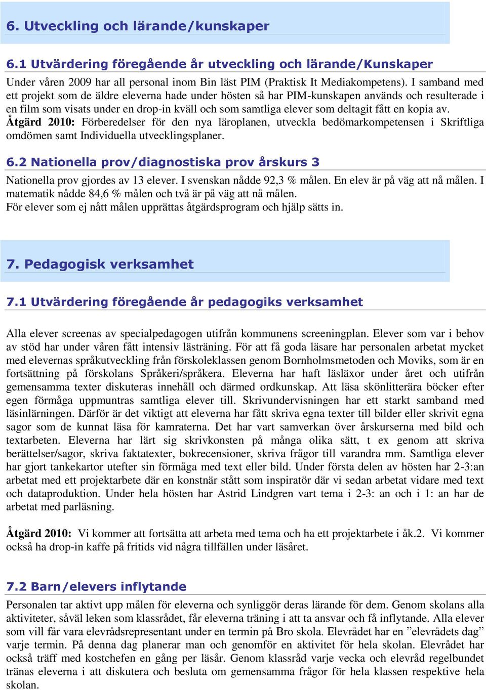 kopia av. Åtgärd 2010: Förberedelser för den nya läroplanen, utveckla bedömarkompetensen i Skriftliga omdömen samt Individuella utvecklingsplaner. 6.