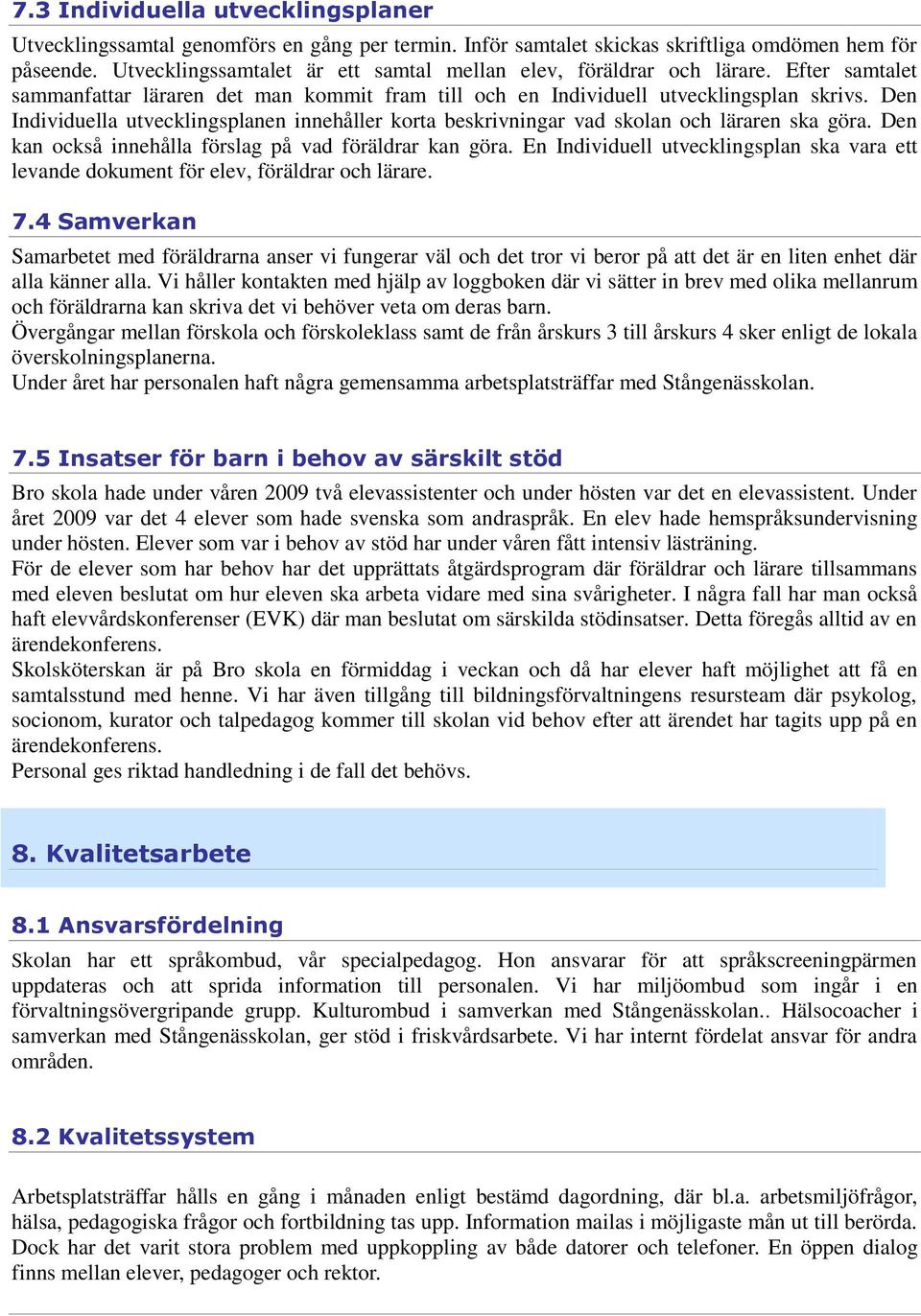 Den Individuella utvecklingsplanen innehåller korta beskrivningar vad skolan och läraren ska göra. Den kan också innehålla förslag på vad föräldrar kan göra.