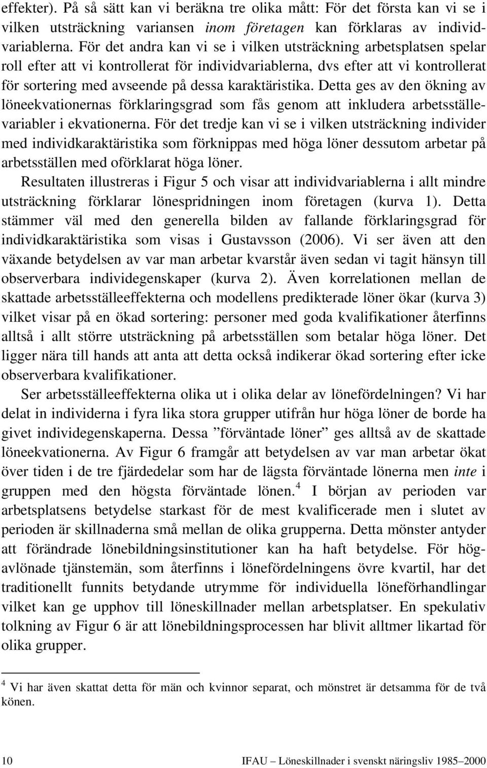 karaktäristika. Detta ges av den ökning av löneekvationernas förklaringsgrad som fås genom att inkludera arbetsställevariabler i ekvationerna.