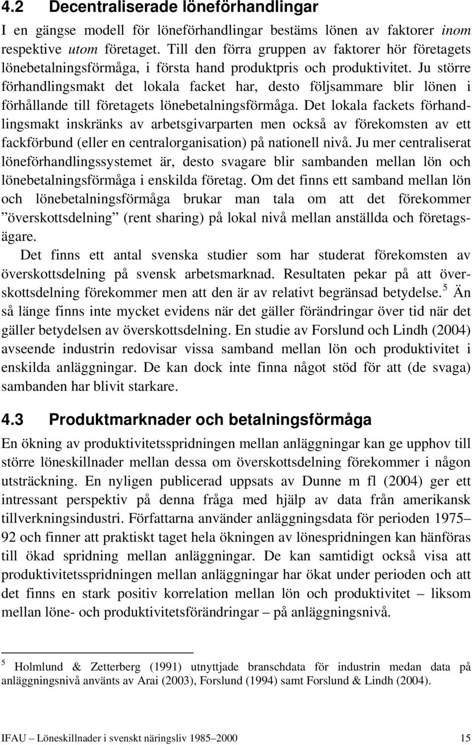 Ju större förhandlingsmakt det lokala facket har, desto följsammare blir lönen i förhållande till företagets lönebetalningsförmåga.