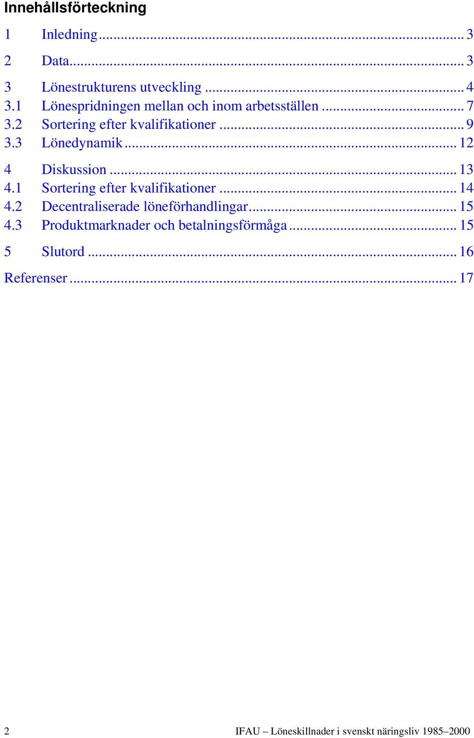 .. 12 4 Diskussion... 13 4.1 Sortering efter kvalifikationer... 14 4.2 Decentraliserade löneförhandlingar.