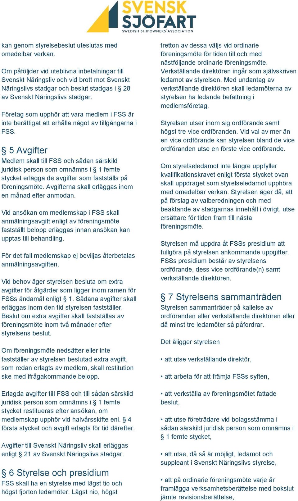 Företag som upphör att vara medlem i FSS är inte berättigat att erhålla något av tillgångarna i FSS.