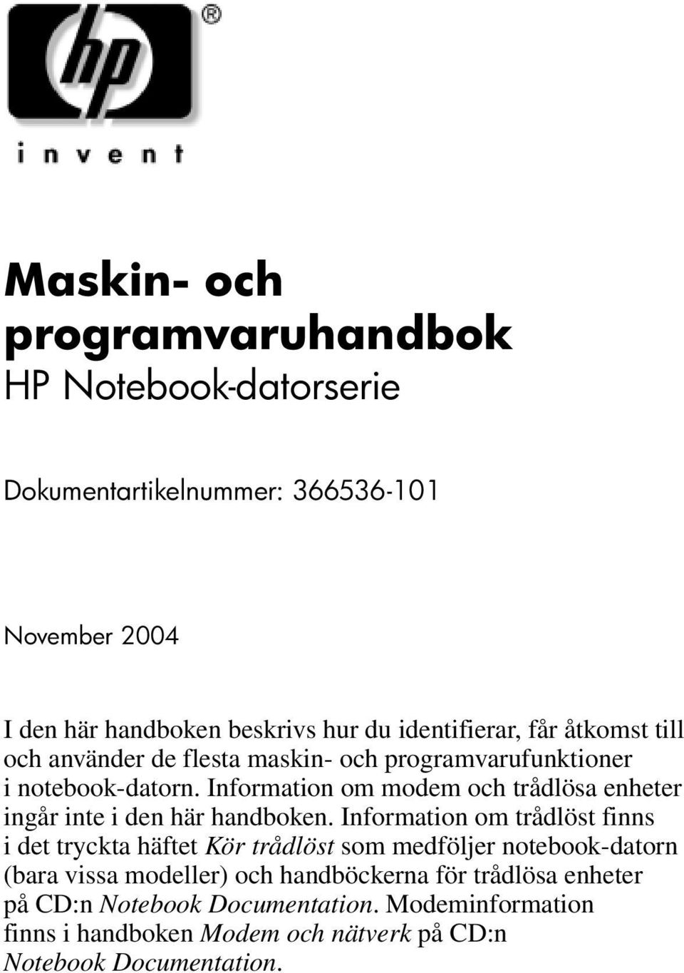 Information om modem och trådlösa enheter ingår inte i den här handboken.