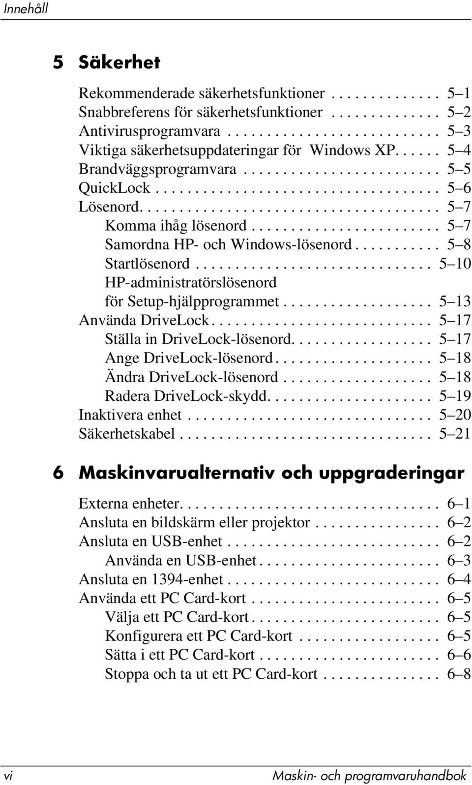 ..................................... 5 7 Komma ihåg lösenord........................ 5 7 Samordna HP- och Windows-lösenord........... 5 8 Startlösenord.