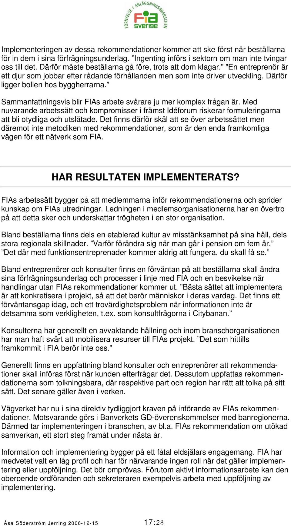 Sammanfattningsvis blir FIAs arbete svårare ju mer komplex frågan är. Med nuvarande arbetssätt och kompromisser i främst Idéforum riskerar formuleringarna att bli otydliga och utslätade.