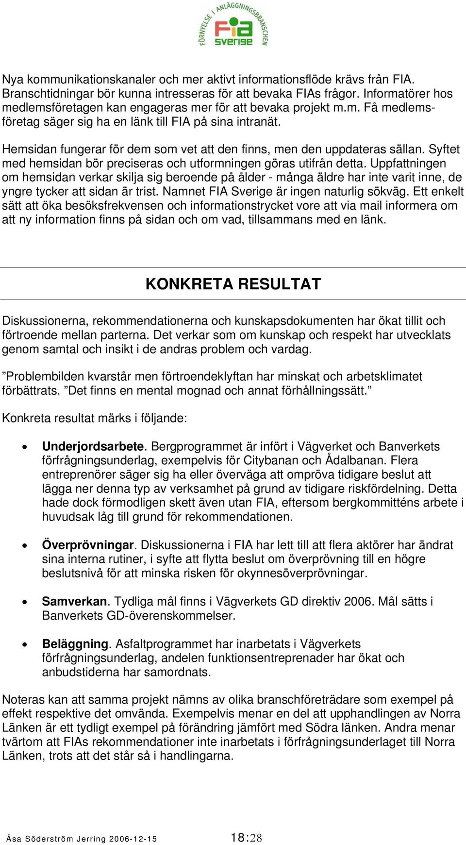 Hemsidan fungerar för dem som vet att den finns, men den uppdateras sällan. Syftet med hemsidan bör preciseras och utformningen göras utifrån detta.