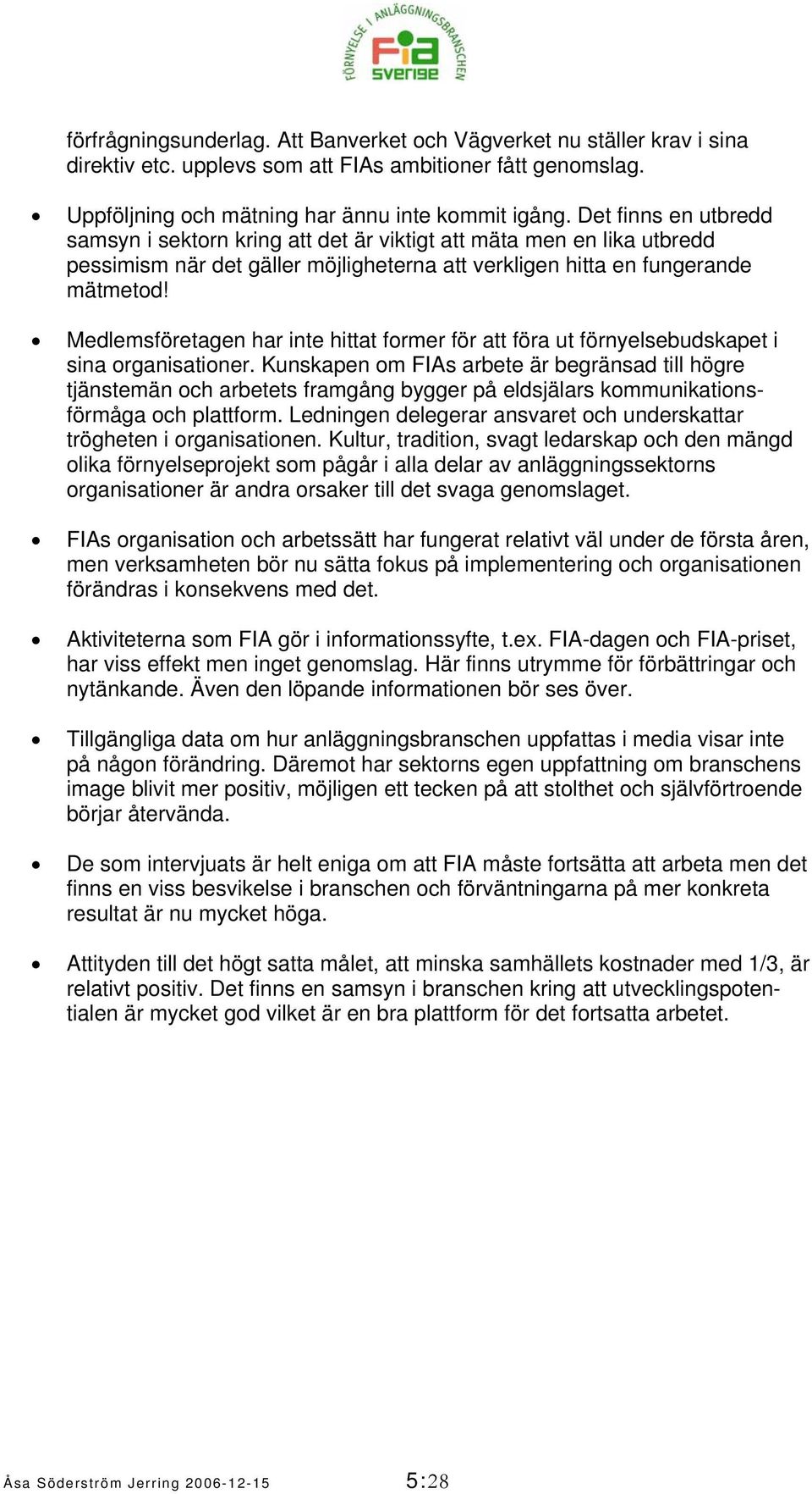 Medlemsföretagen har inte hittat former för att föra ut förnyelsebudskapet i sina organisationer.