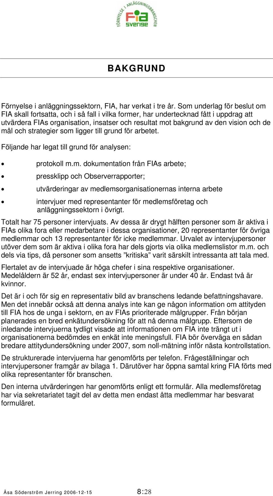 mål och strategier som ligger till grund för arbetet. Följande har legat till grund för analysen: protokoll m.m. dokumentation från FIAs arbete; pressklipp och Observerrapporter; utvärderingar av