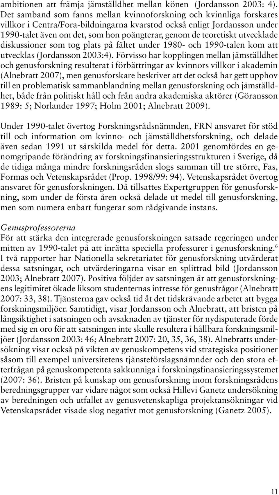 teoretiskt utvecklade diskussioner som tog plats på fältet under 1980- och 1990-talen kom att utvecklas (Jordansson 2003:4).