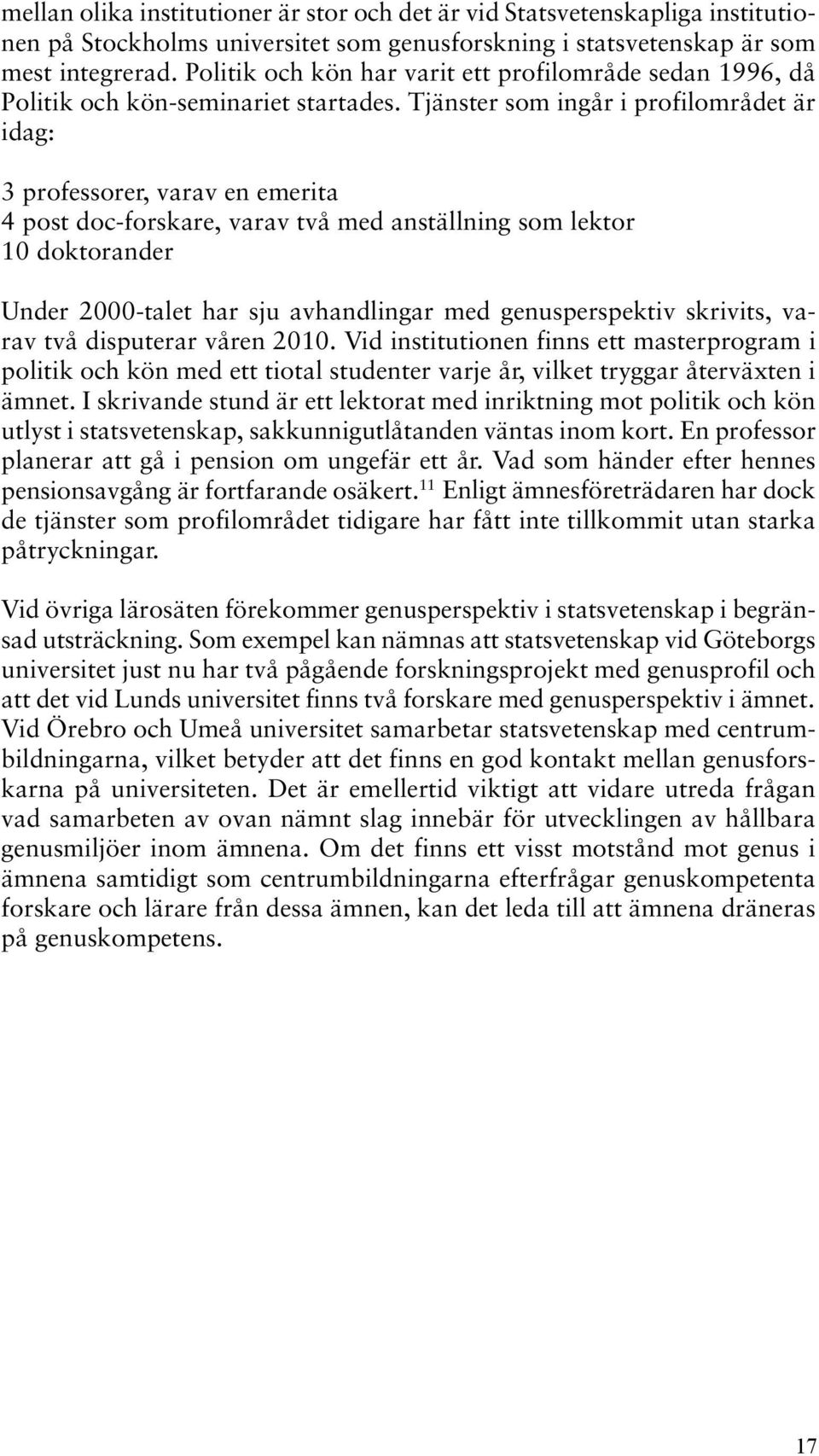 Tjänster som ingår i profilområdet är idag: 3 professorer, varav en emerita 4 post doc-forskare, varav två med anställning som lektor 10 doktorander Under 2000-talet har sju avhandlingar med