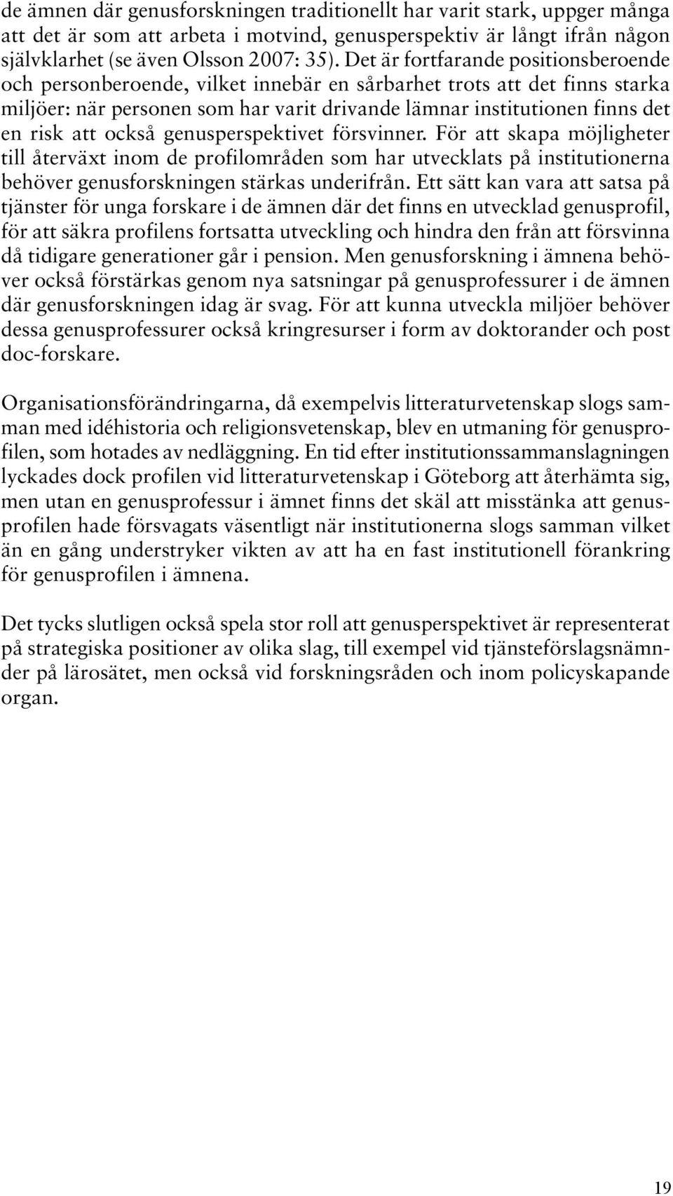 också genusperspektivet försvinner. För att skapa möjligheter till återväxt inom de profilområden som har utvecklats på institutionerna behöver genusforskningen stärkas underifrån.