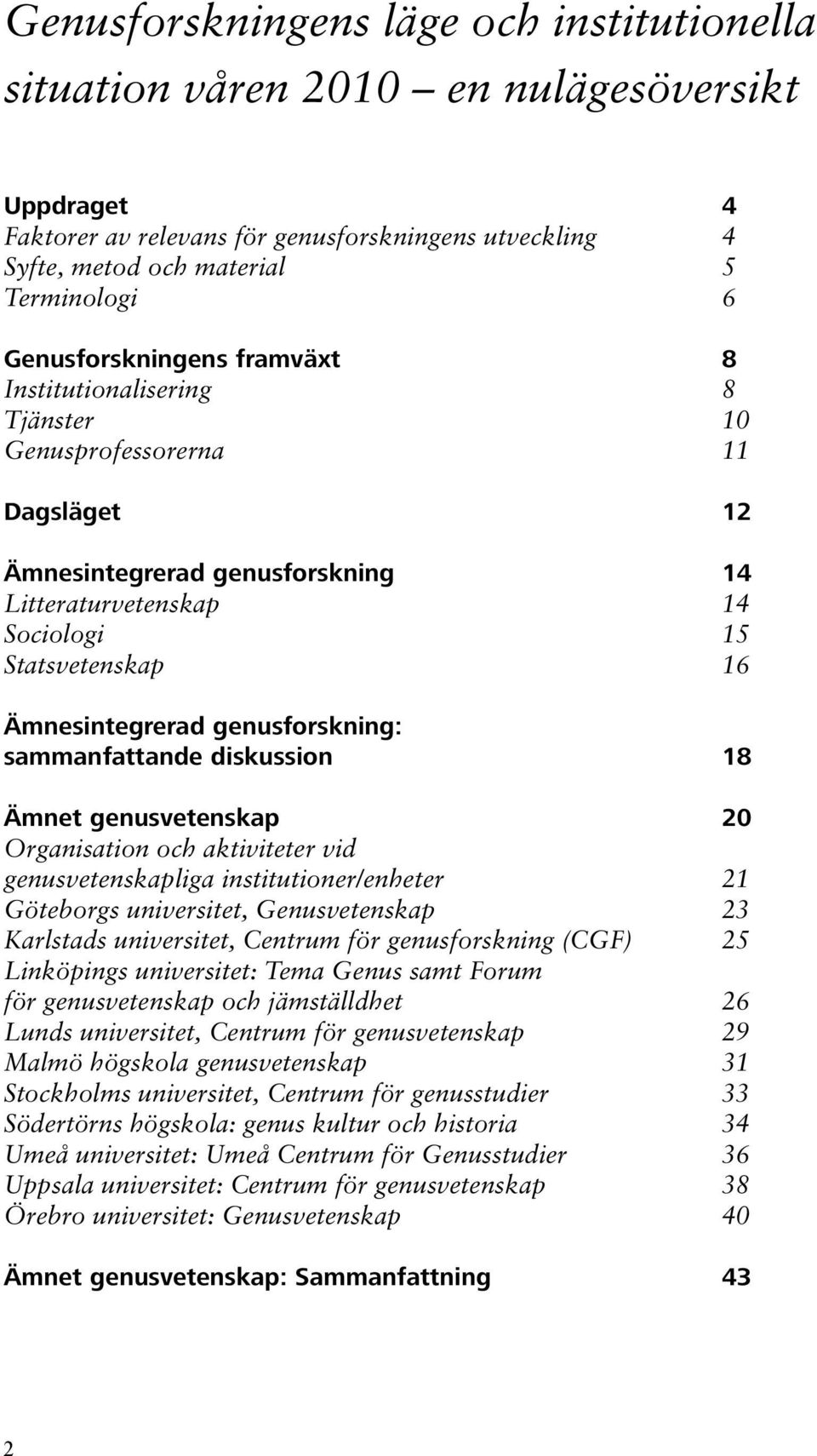 Ämnesintegrerad genusforskning: sammanfattande diskussion 18 Ämnet genusvetenskap 20 Organisation och aktiviteter vid genusvetenskapliga institutioner/enheter 21 Göteborgs universitet, Genusvetenskap