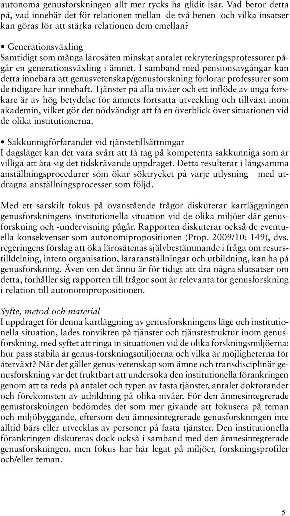 I samband med pensionsavgångar kan detta innebära att genusvetenskap/genusforskning förlorar professurer som de tidigare har innehaft.