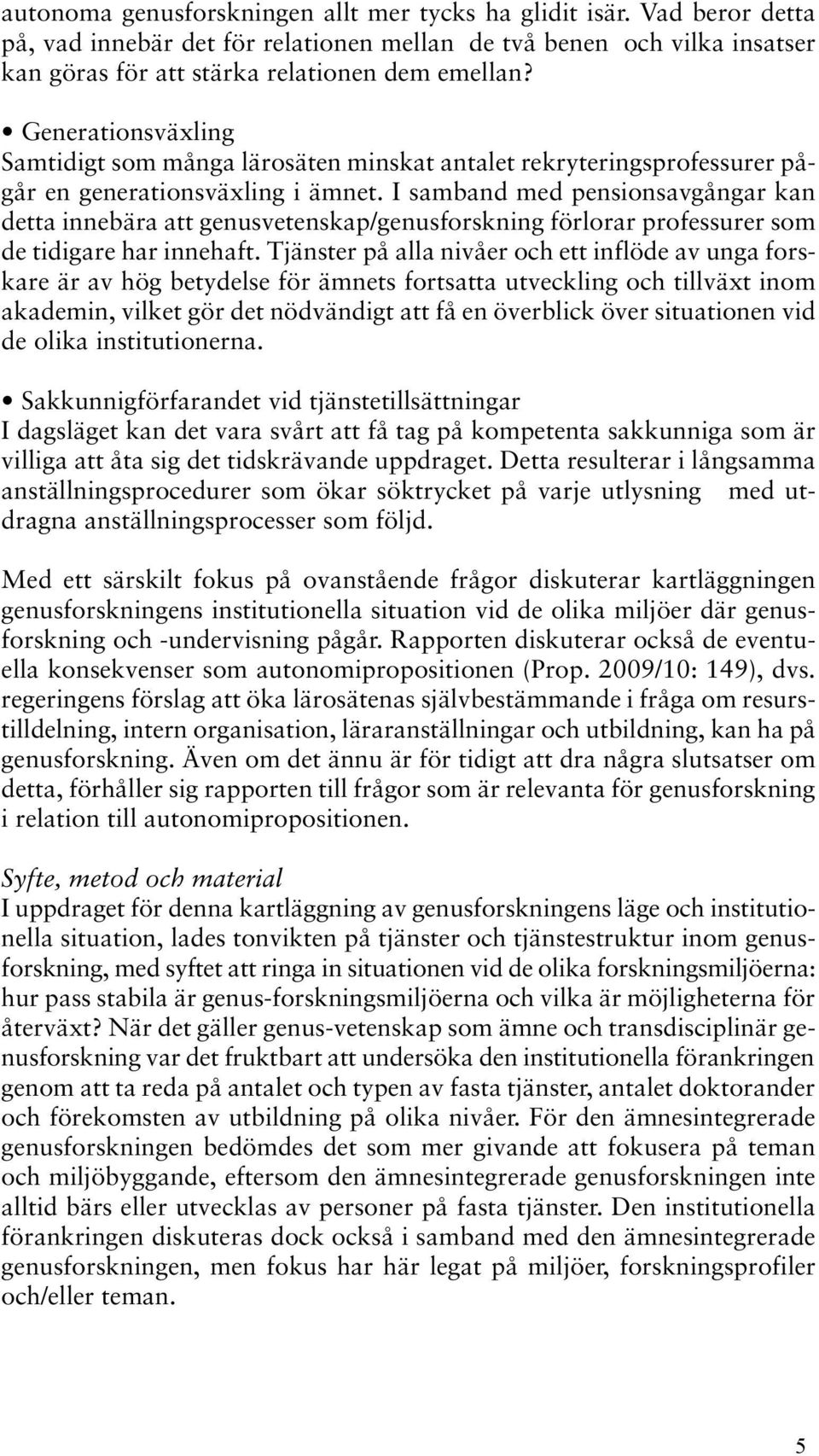 I samband med pensionsavgångar kan detta innebära att genusvetenskap/genusforskning förlorar professurer som de tidigare har innehaft.