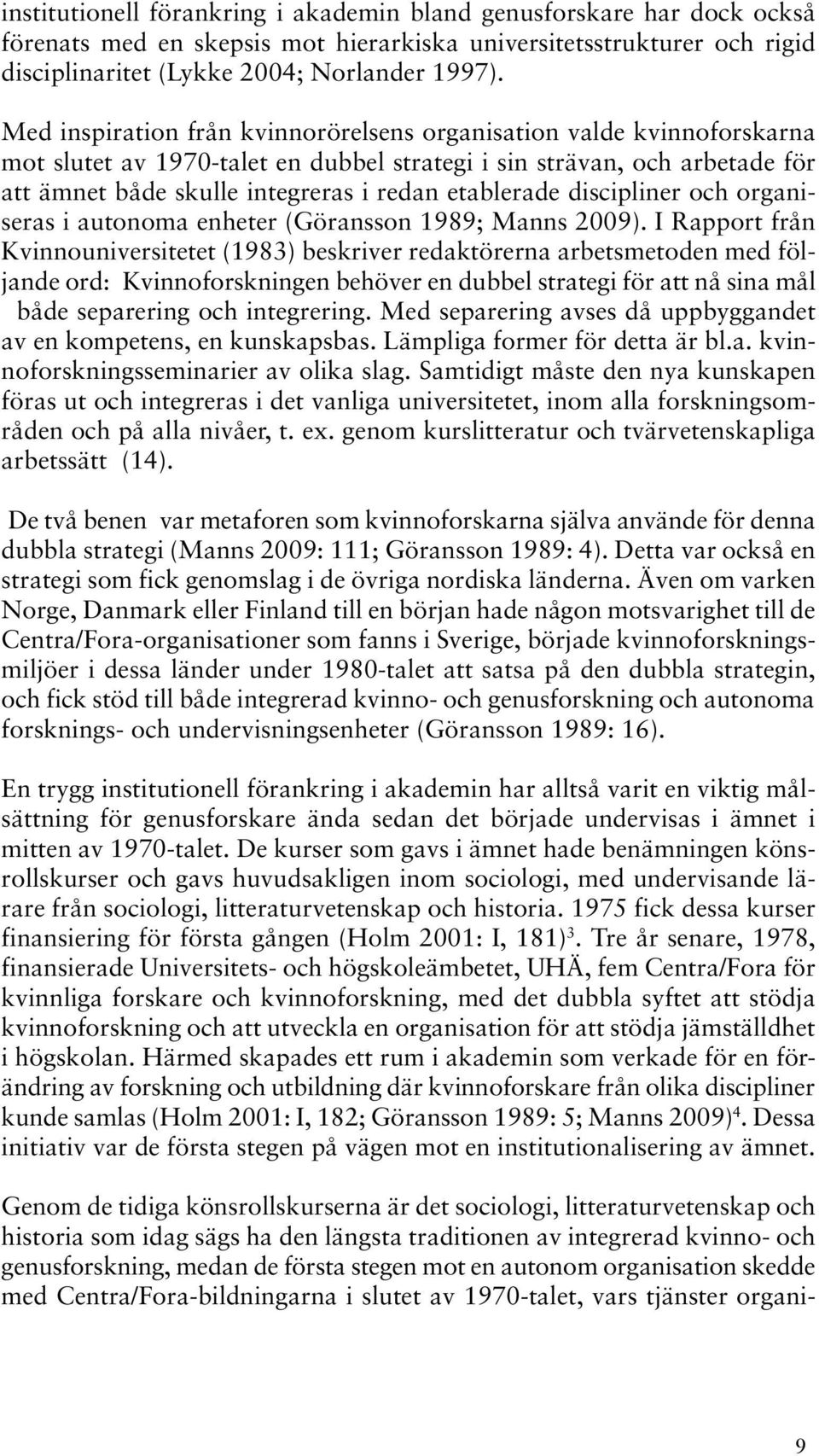 discipliner och organiseras i autonoma enheter (Göransson 1989; Manns 2009).