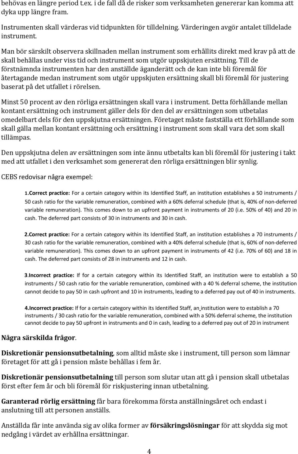 Man bör särskilt observera skillnaden mellan instrument som erhållits direkt med krav på att de skall behållas under viss tid och instrument som utgör uppskjuten ersättning.