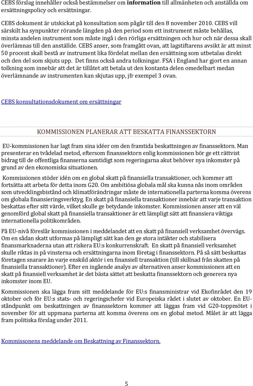 CEBS vill särskilt ha synpunkter rörande längden på den period som ett instrument måste behållas, minsta andelen instrument som måste ingå i den rörliga ersättningen och hur och när dessa skall