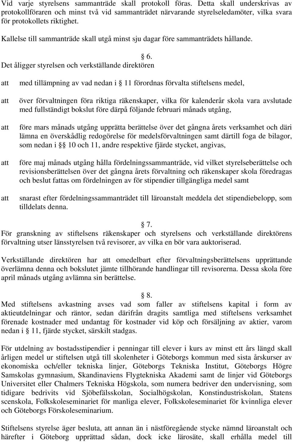 Kallelse till sammanträde skall utgå minst sju dagar före sammanträdets hållande. 6.