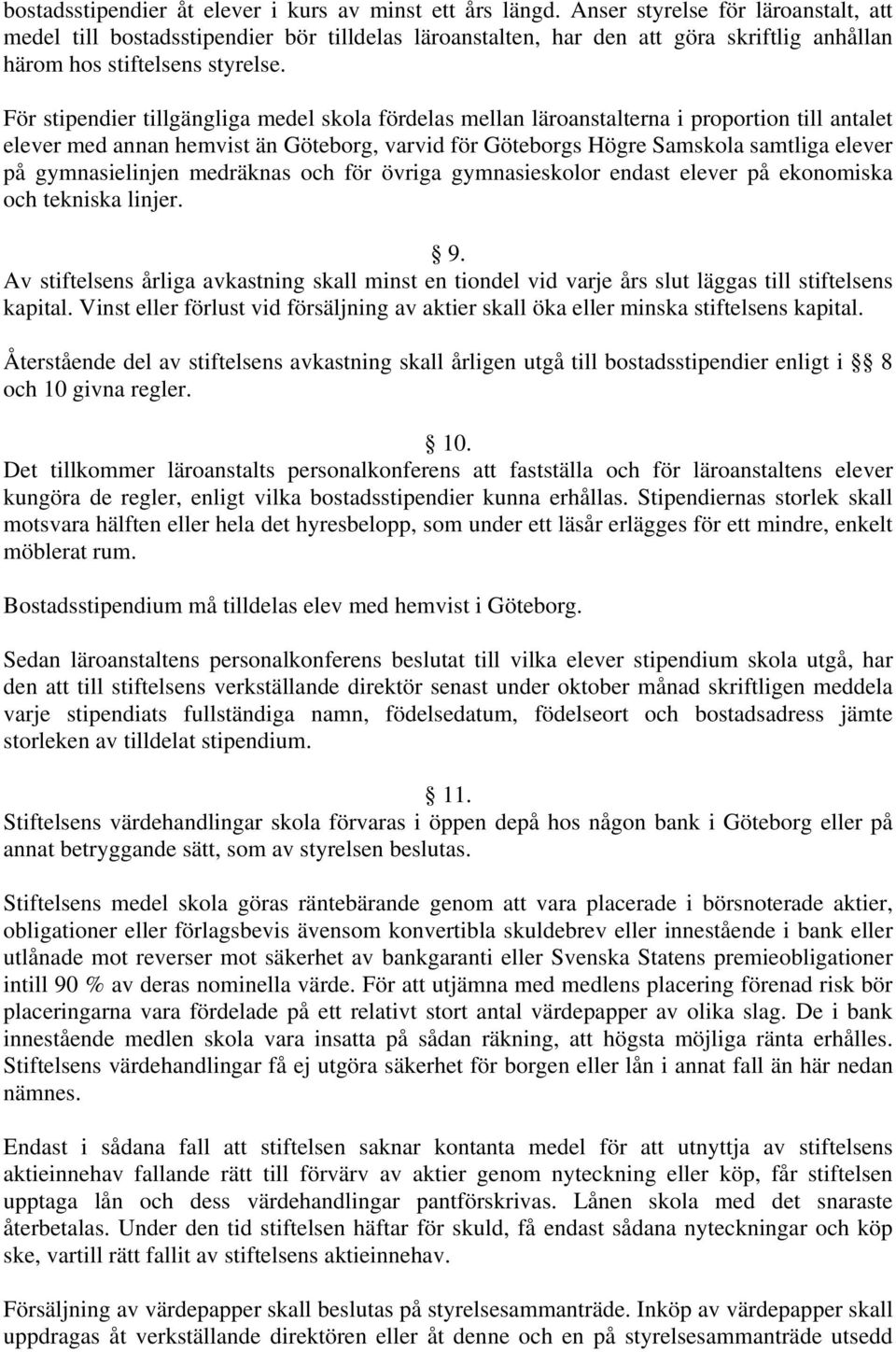 För stipendier tillgängliga medel skola fördelas mellan läroanstalterna i proportion till antalet elever med annan hemvist än Göteborg, varvid för Göteborgs Högre Samskola samtliga elever på