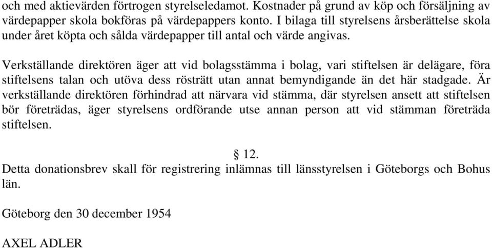 Verkställande direktören äger vid bolagsstämma i bolag, vari stiftelsen är delägare, föra stiftelsens talan och utöva dess rösträtt utan annat bemyndigande än det här stadgade.