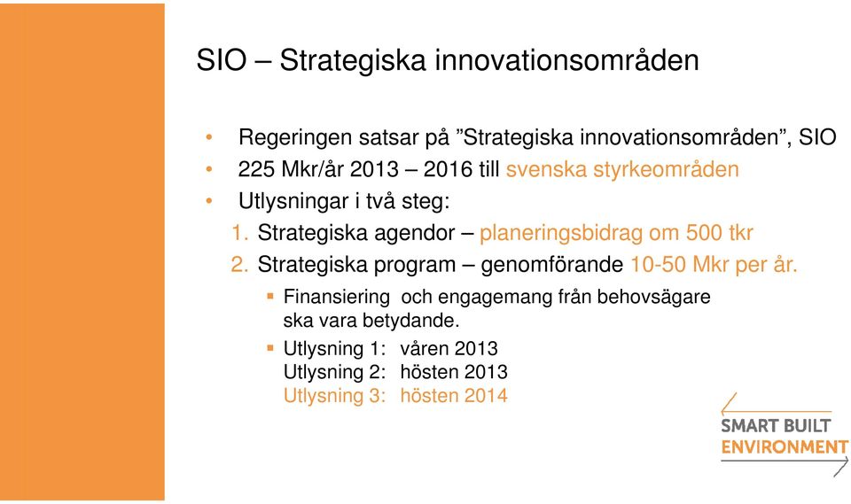 Strategiska agendor planeringsbidrag om 500 tkr 2. Strategiska program genomförande 10-50 Mkr per år.