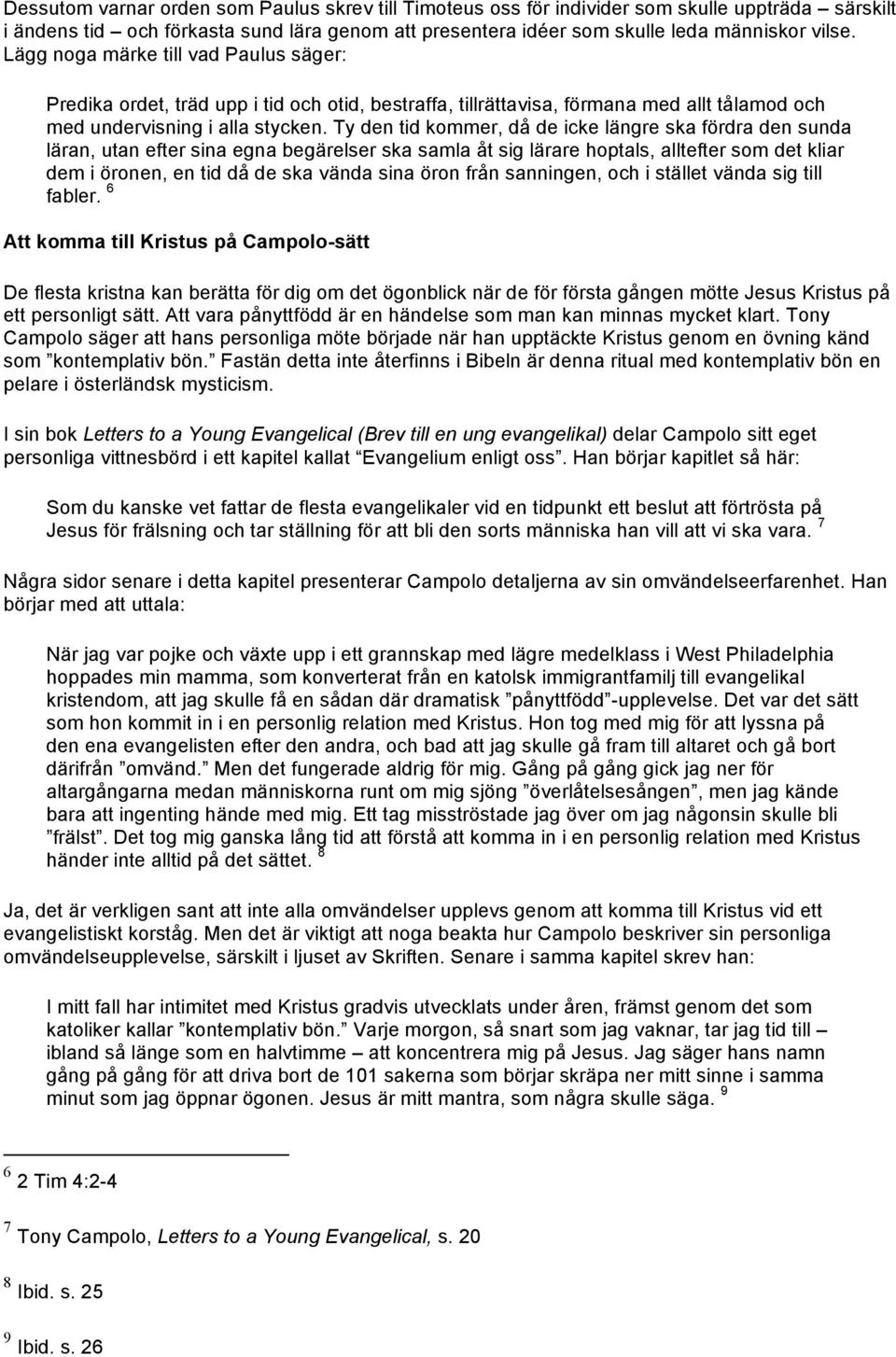 Ty den tid kommer, då de icke längre ska fördra den sunda läran, utan efter sina egna begärelser ska samla åt sig lärare hoptals, alltefter som det kliar dem i öronen, en tid då de ska vända sina