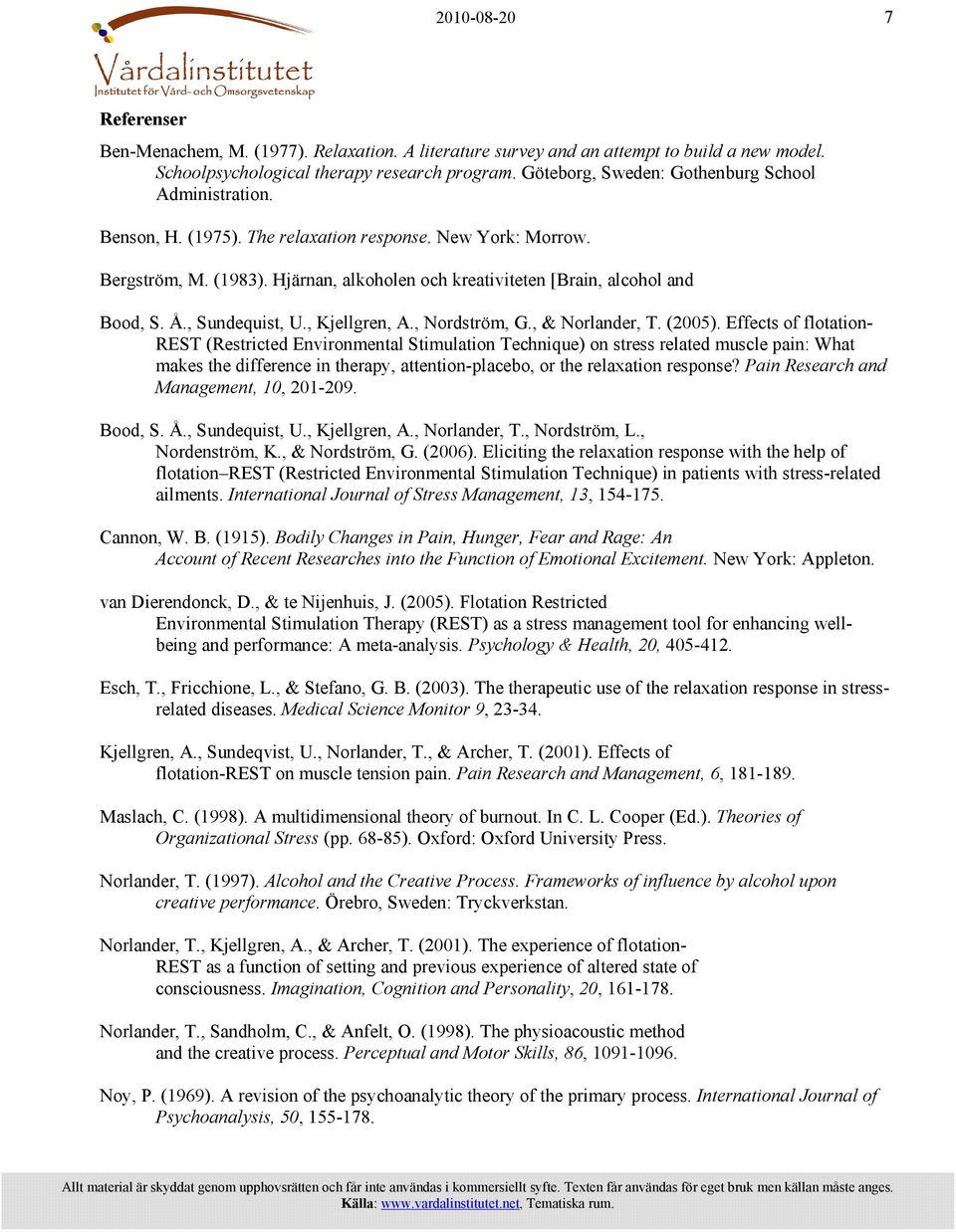 Hjärnan, alkoholen och kreativiteten [Brain, alcohol and Bood, S. Å., Sundequist, U., Kjellgren, A., Nordström, G., & Norlander, T. (2005).