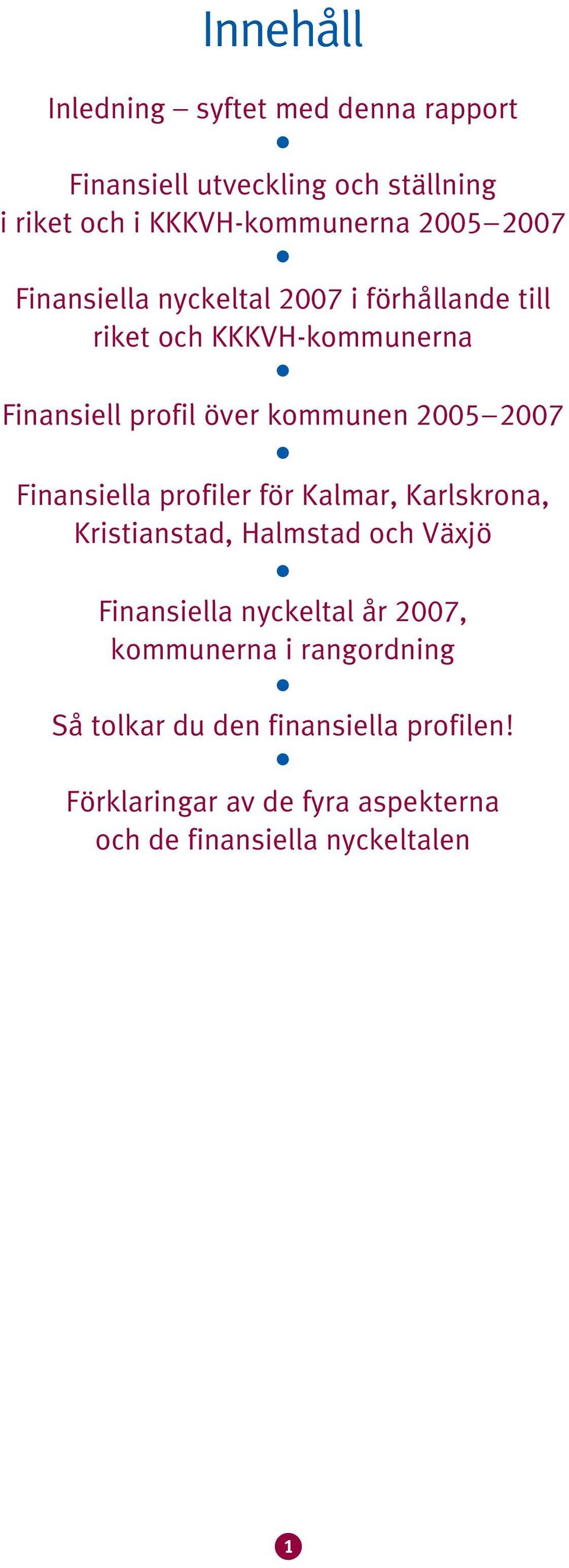 kommunen 00 007 profiler för Kalmar, Karlskrona, Kristianstad, Halmstad och Växjö nyckeltal år 007,