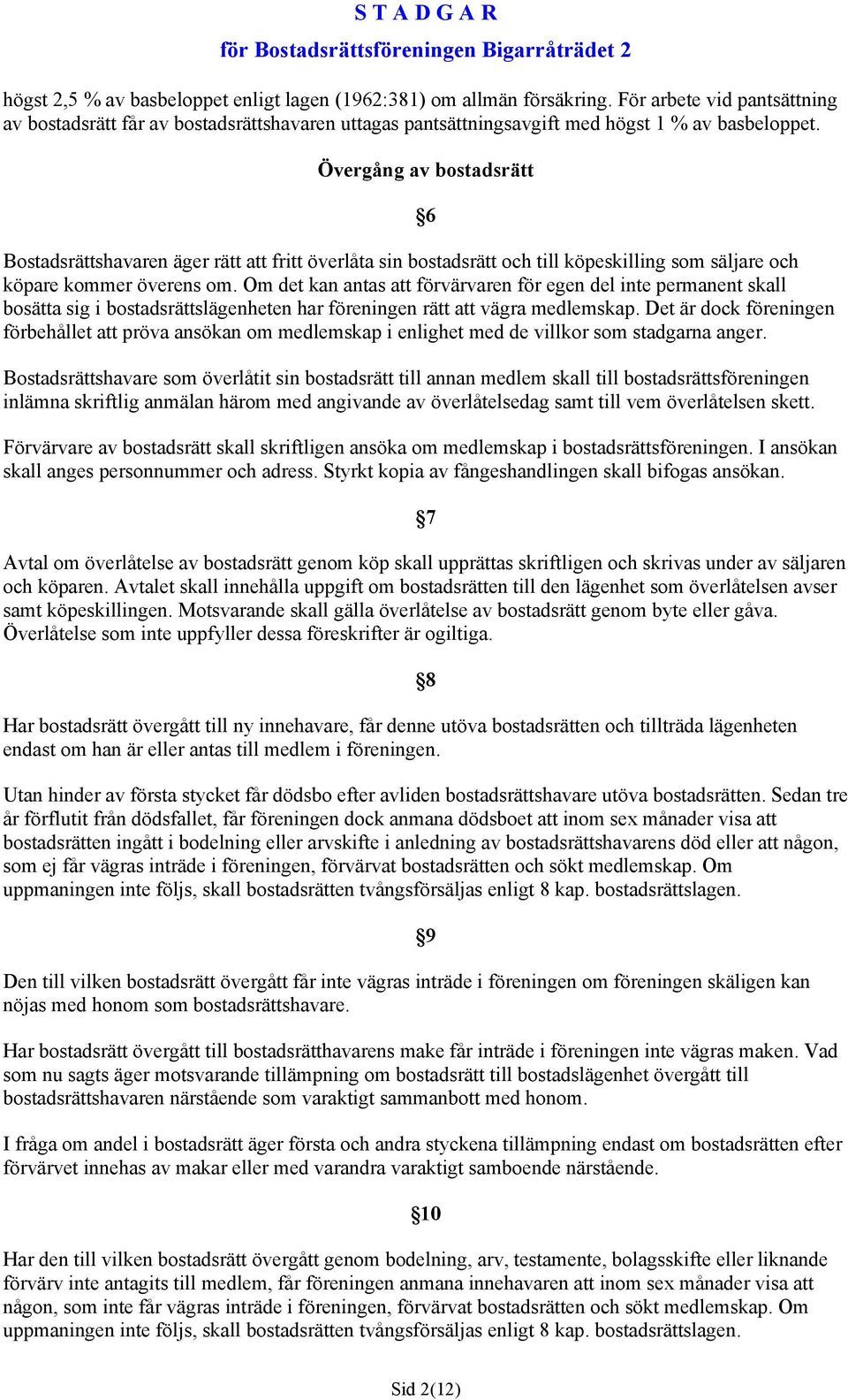 Om det kan antas att förvärvaren för egen del inte permanent skall bosätta sig i bostadsrättslägenheten har föreningen rätt att vägra medlemskap.