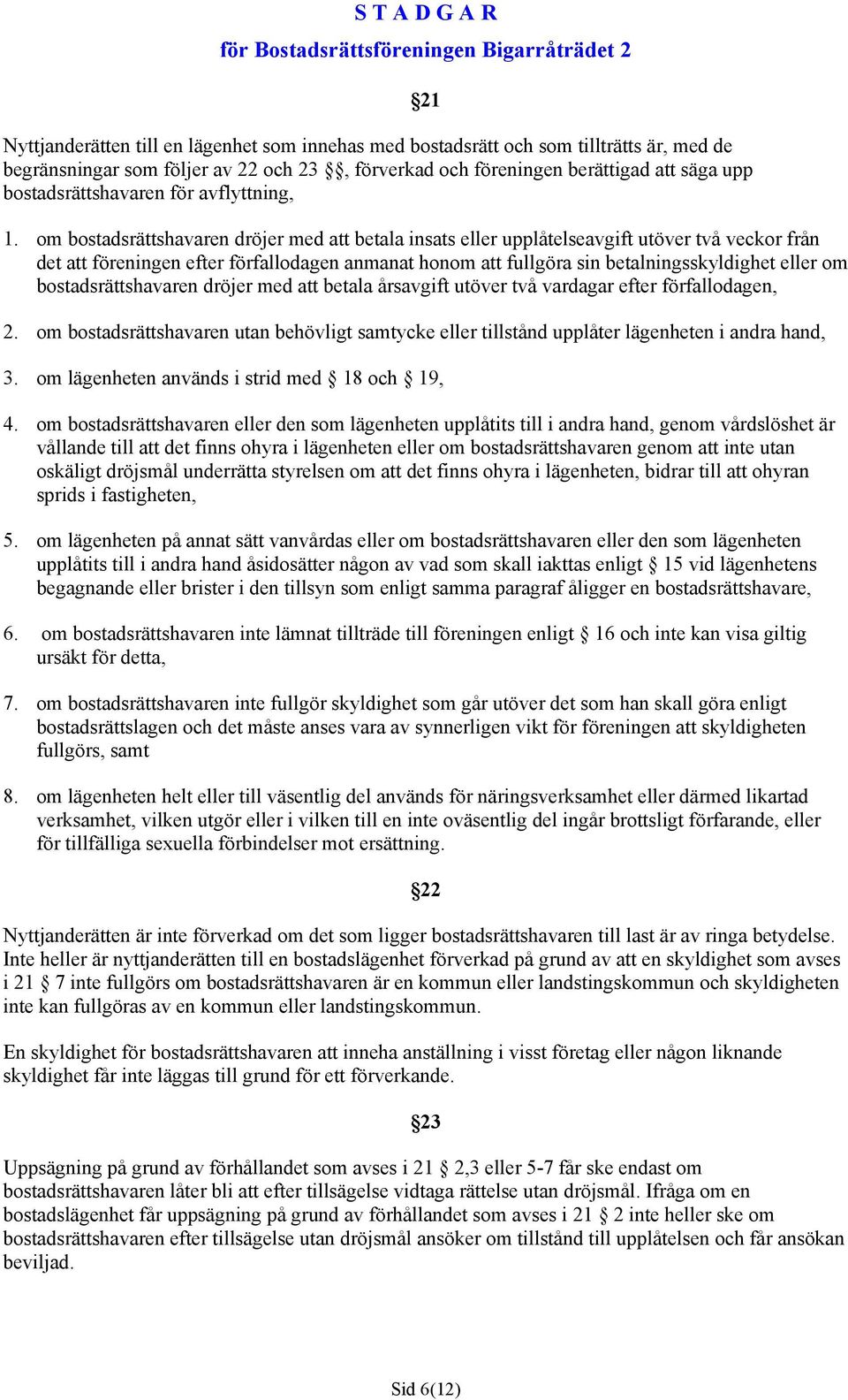 om bostadsrättshavaren dröjer med att betala insats eller upplåtelseavgift utöver två veckor från det att föreningen efter förfallodagen anmanat honom att fullgöra sin betalningsskyldighet eller om