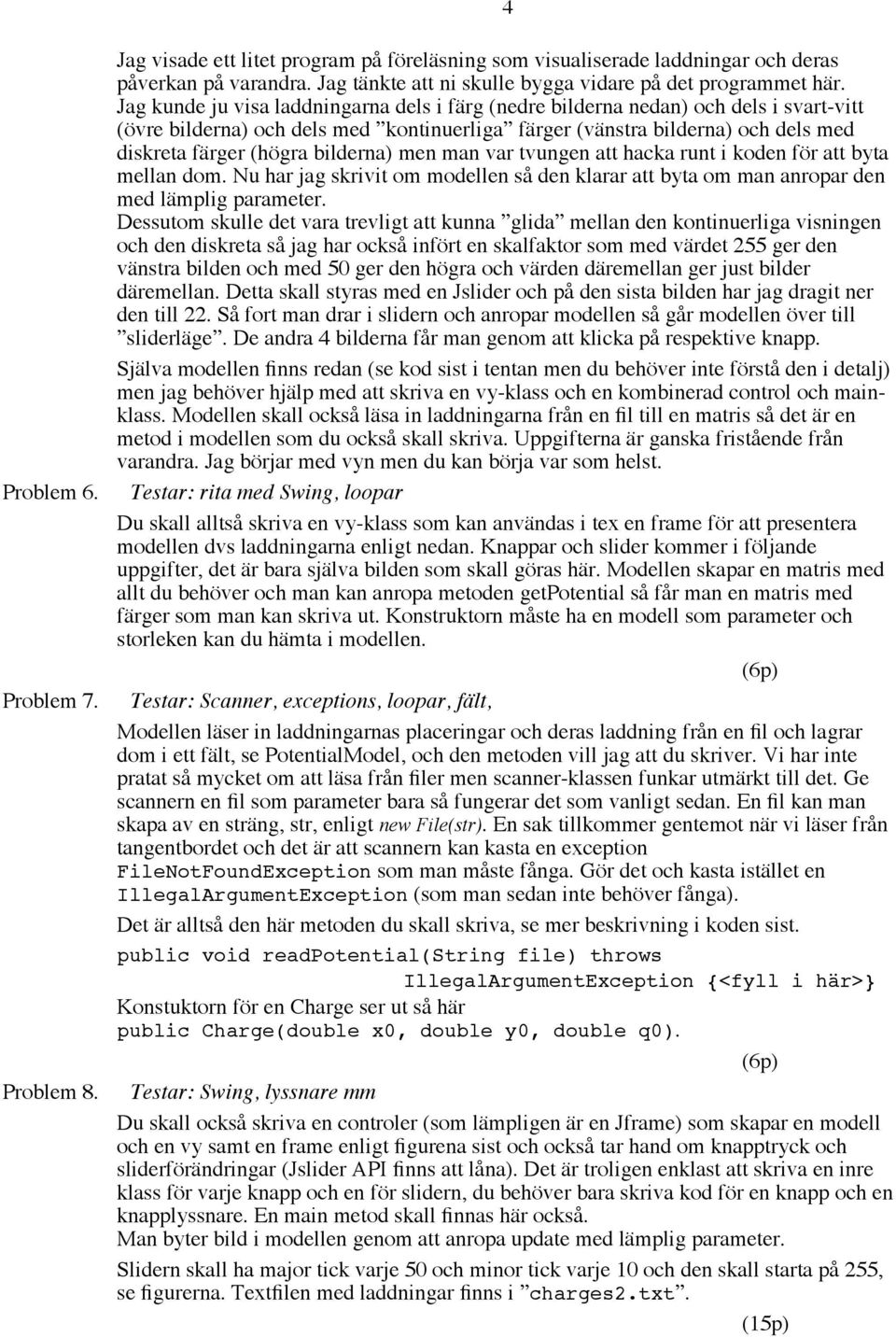 bilderna) men man var tvungen att hacka runt i koden för att byta mellan dom. Nu har jag skrivit om modellen så den klarar att byta om man anropar den med lämplig parameter.