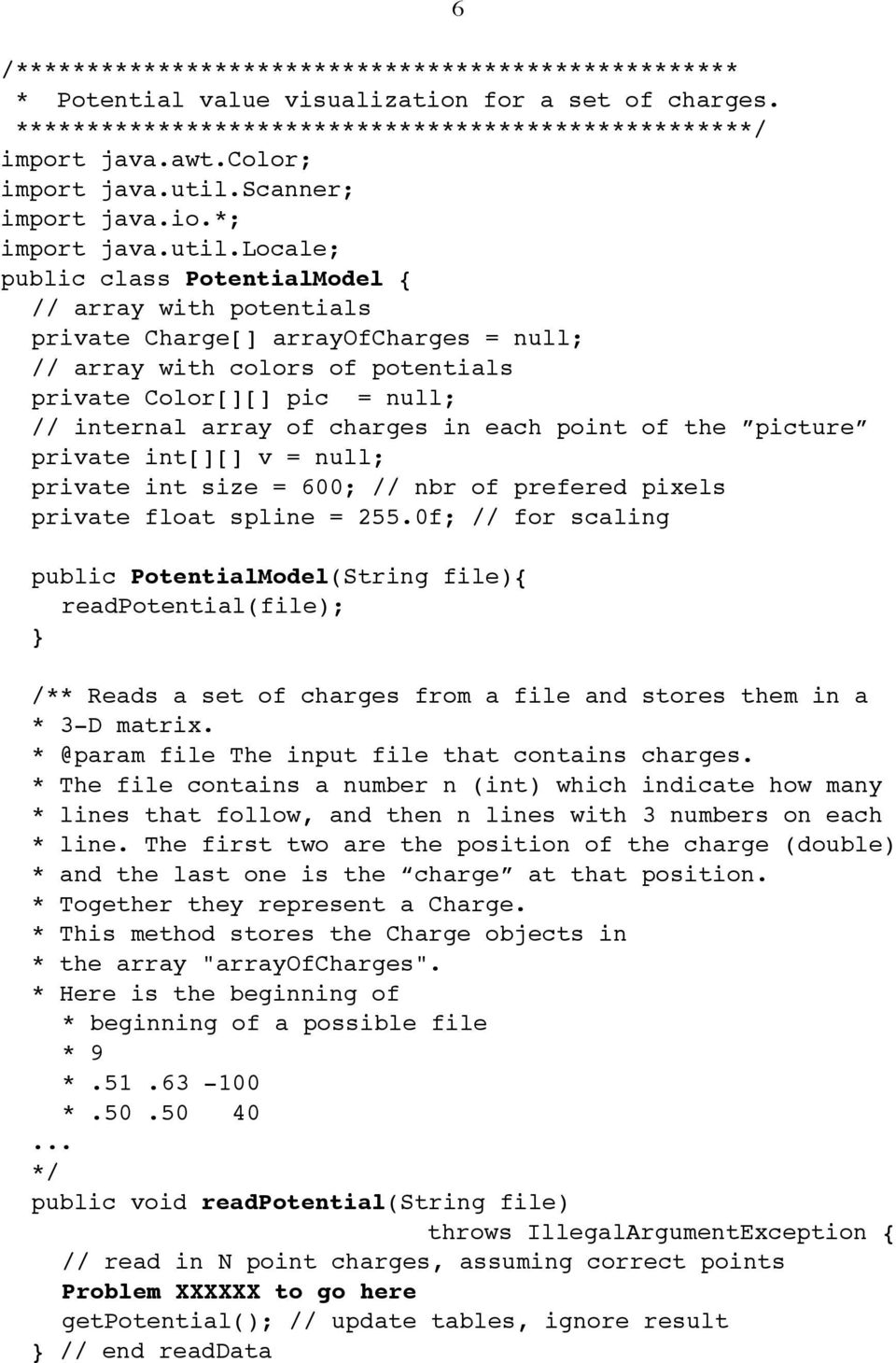 Color[][] pic = null; // internal array of charges in each point of the picture private int[][] v = null; private int size = 600; // nbr of prefered pixels private float spline = 255.