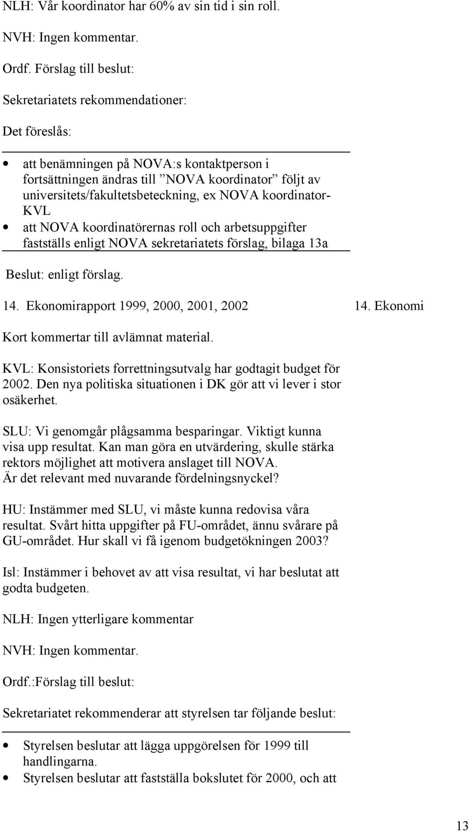 NOVA koordinator- KVL att NOVA koordinatörernas roll och arbetsuppgifter fastställs enligt NOVA sekretariatets förslag, bilaga 13a Beslut: enligt förslag. 14. Ekonomirapport 1999, 2000, 2001, 2002 14.