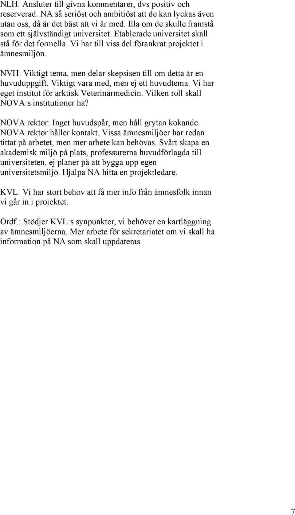 NVH: Viktigt tema, men delar skepsisen till om detta är en huvuduppgift. Viktigt vara med, men ej ett huvudtema. Vi har eget institut för arktisk Veterinärmedicin.