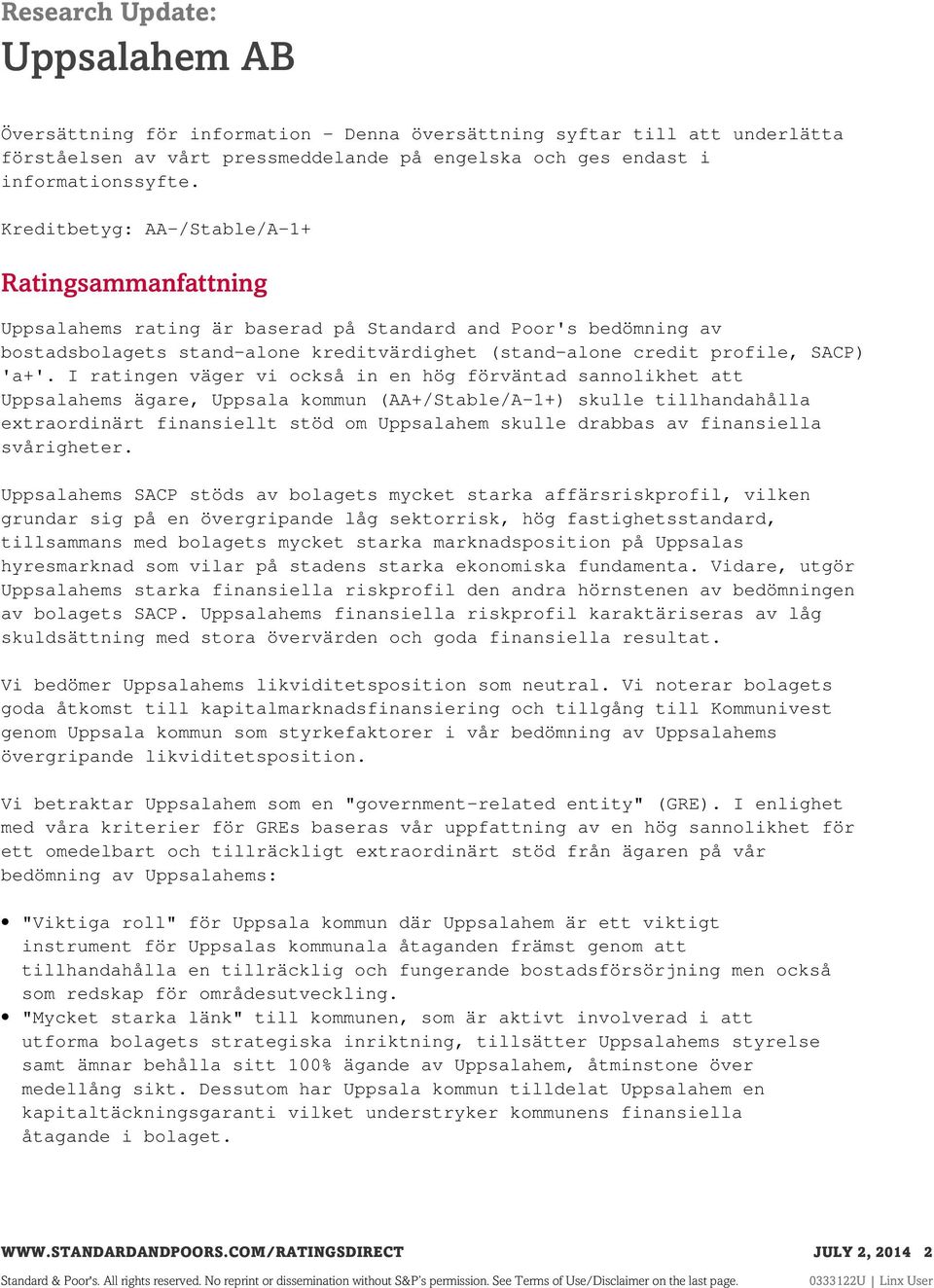 I ratingen väger vi också in en hög förväntad sannolikhet att Uppsalahems ägare, Uppsala kommun (AA+/Stable/A-1+) skulle tillhandahålla extraordinärt finansiellt stöd om Uppsalahem skulle drabbas av