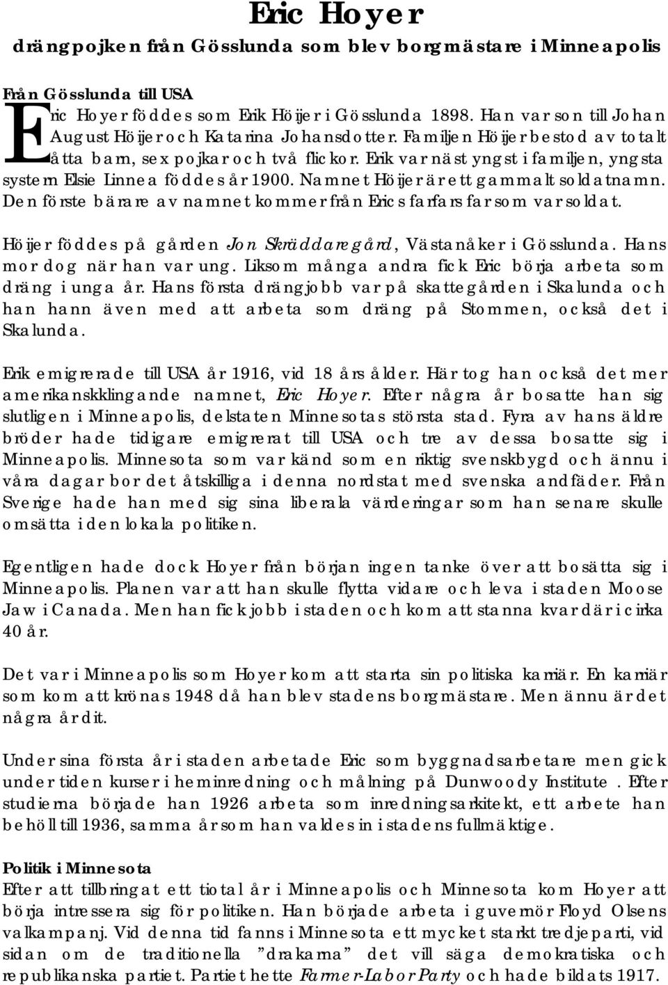 Erik var näst yngst i familjen, yngsta systern Elsie Linnea föddes år 1900. Namnet Höijer är ett gammalt soldatnamn. Den förste bärare av namnet kommer från Erics farfars far som var soldat.