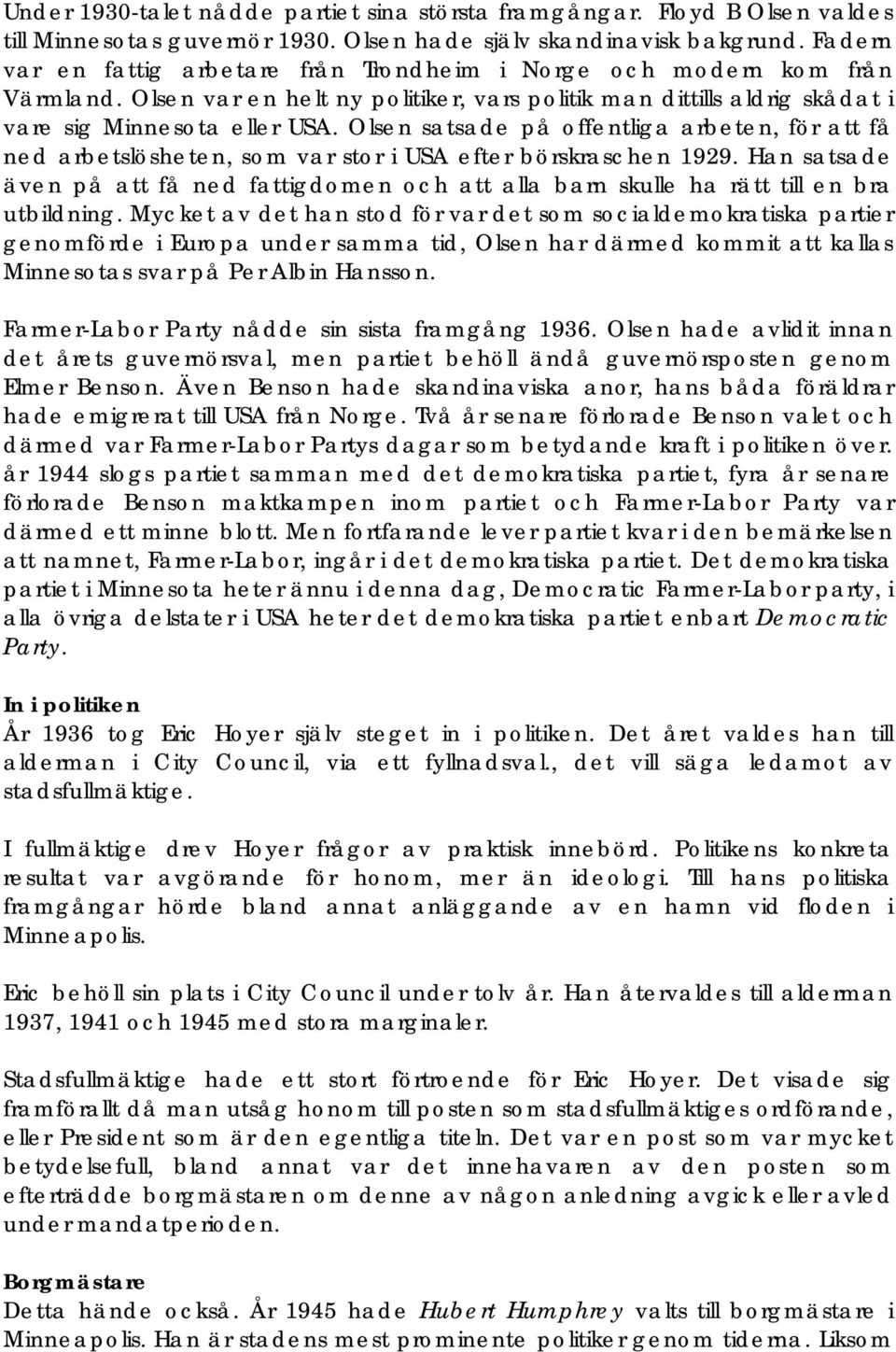 Olsen satsade på offentliga arbeten, för att få ned arbetslösheten, som var stor i USA efter börskraschen 1929.