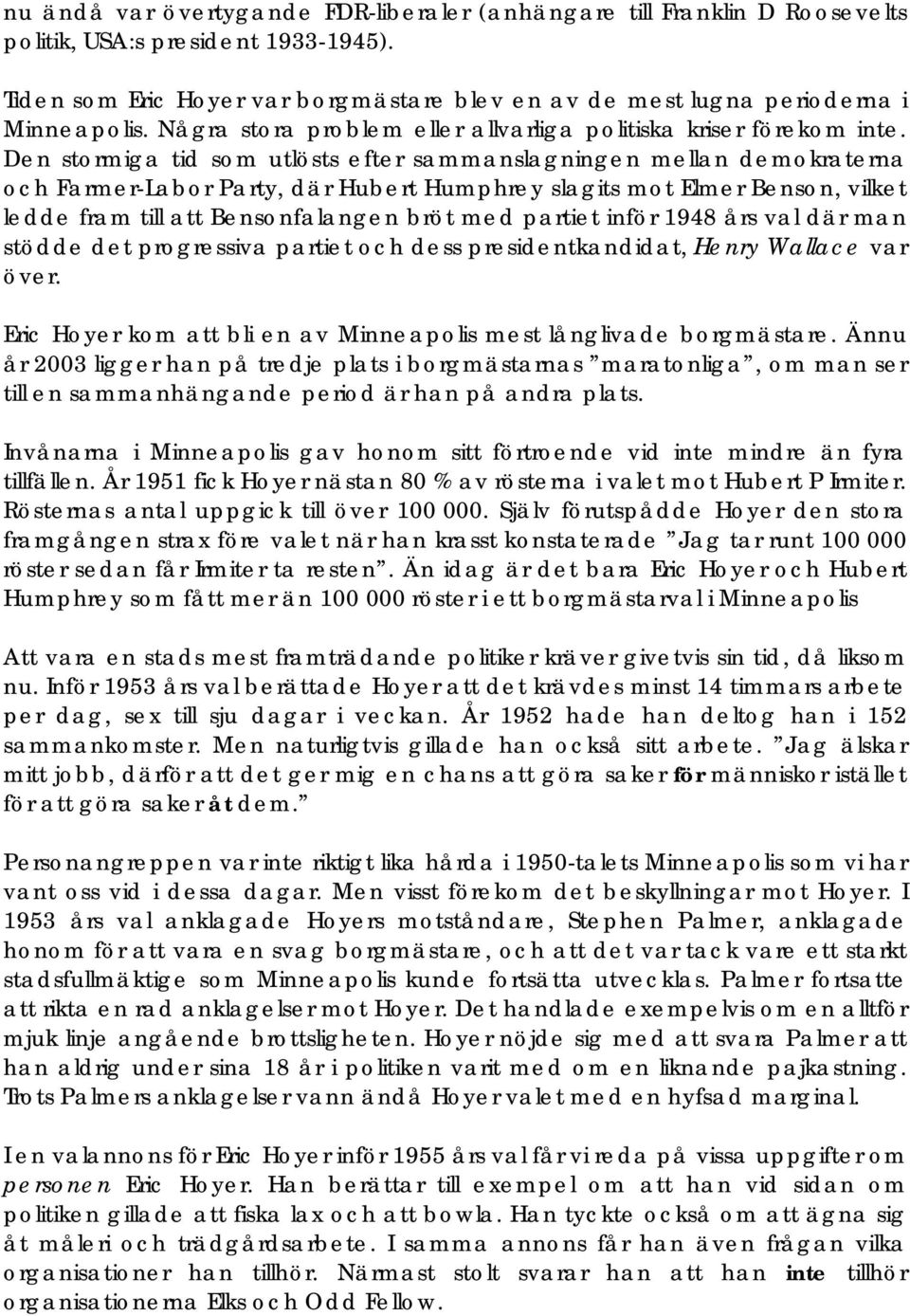 Den stormiga tid som utlösts efter sammanslagningen mellan demokraterna och Farmer-Labor Party, där Hubert Humphrey slagits mot Elmer Benson, vilket ledde fram till att Bensonfalangen bröt med