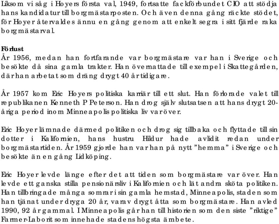 Förlust År 1956, medan han fortfarande var borgmästare var han i Sverige och besökte då sina gamla trakter. Han övernattade till exempel i Skattegården, där han arbetat som dräng drygt 40 år tidigare.