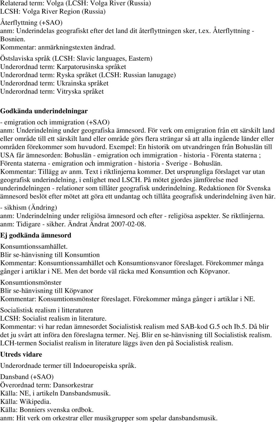 Östslaviska språk (LCSH: Slavic languages, Eastern) Underordnad term: Karpatorusinska språket Underordnad term: Ryska språket (LCSH: Russian lanugage) Underordnad term: Ukrainska språket Underordnad